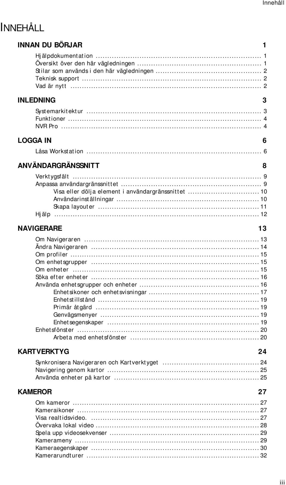 .. 9 Visa eller dölja element i användargränssnittet... 10 Användarinställningar... 10 Skapa layouter... 11 Hjälp... 12 NAVIGERARE 13 Om Navigeraren... 13 Ändra Navigeraren... 14 Om profiler.