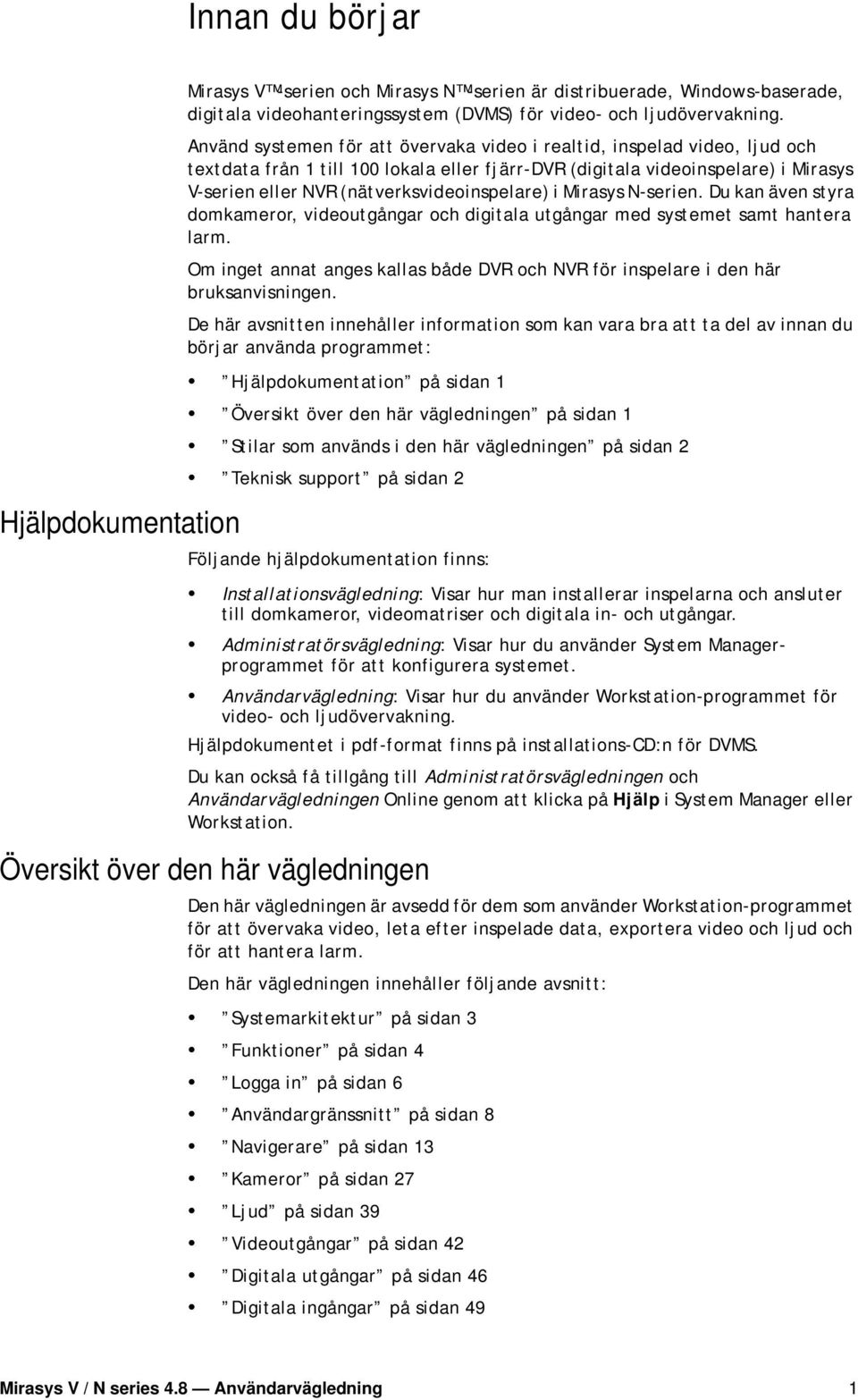(nätverksvideoinspelare) i Mirasys N-serien. Du kan även styra domkameror, videoutgångar och digitala utgångar med systemet samt hantera larm.