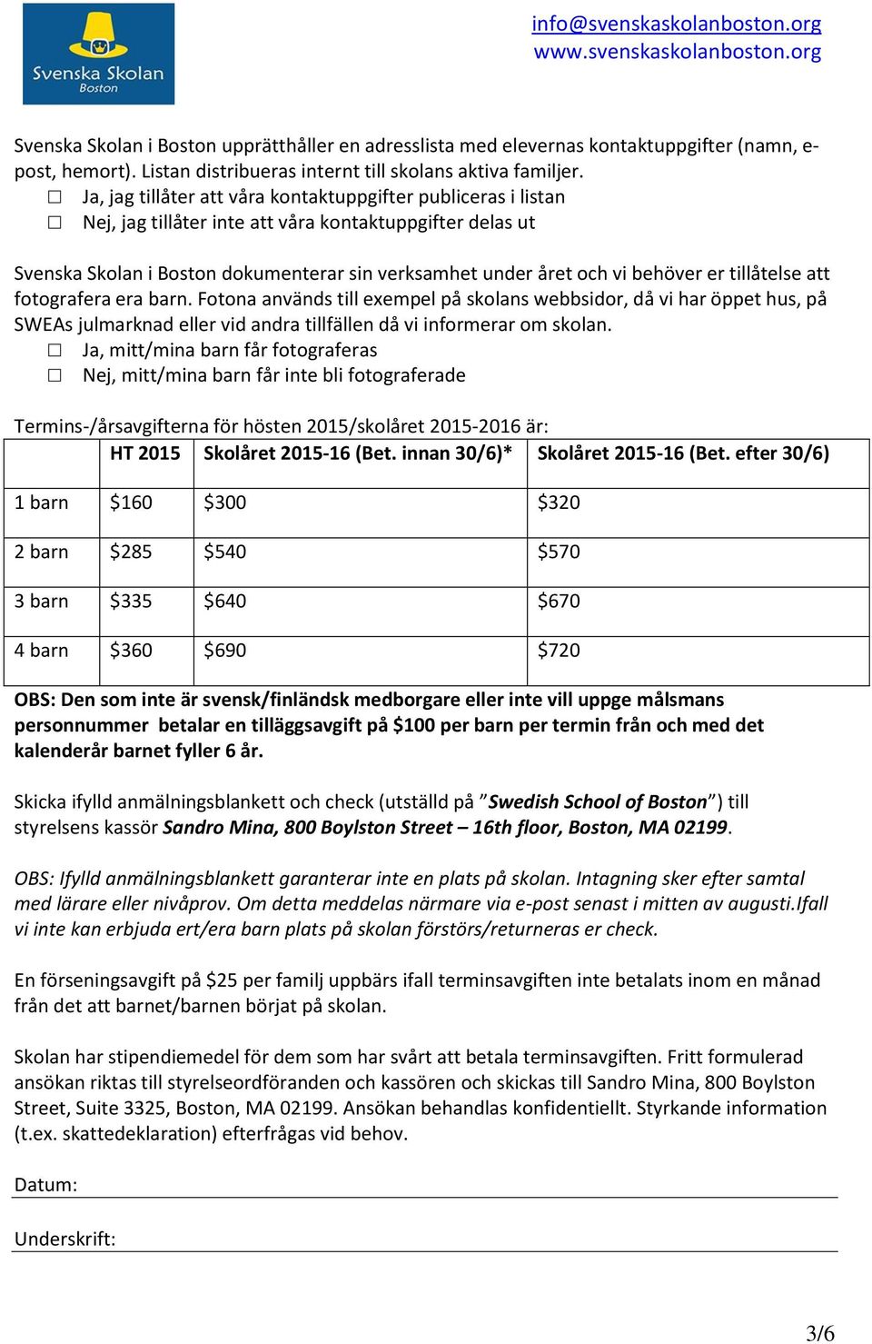 Ja, jag tillåter att våra kontaktuppgifter publiceras i listan Nej, jag tillåter inte att våra kontaktuppgifter delas ut Svenska Skolan i Boston dokumenterar sin verksamhet under året och vi behöver