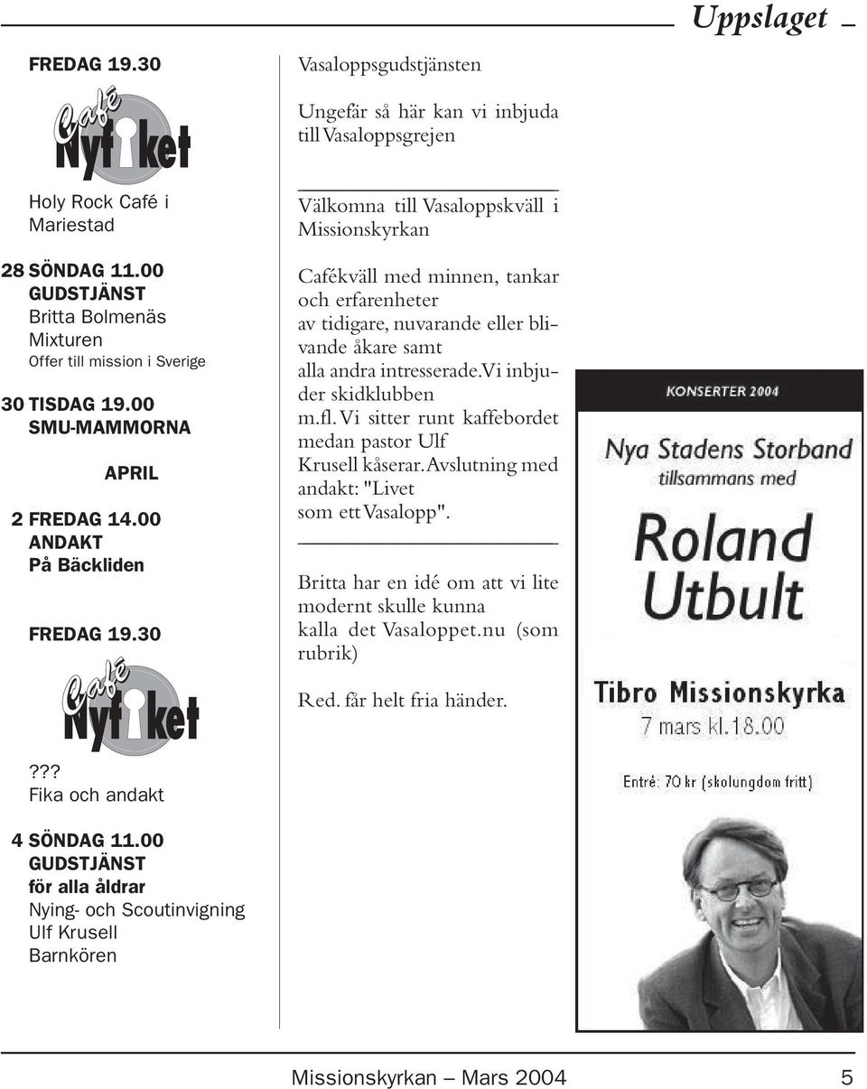 blivande åkare samt alla andra intresserade. Vi inbjuder skidklubben m.fl. Vi sitter runt kaffebordet medan pastor Ulf Krusell kåserar. Avslutning med andakt: "Livet som ett Vasalopp".