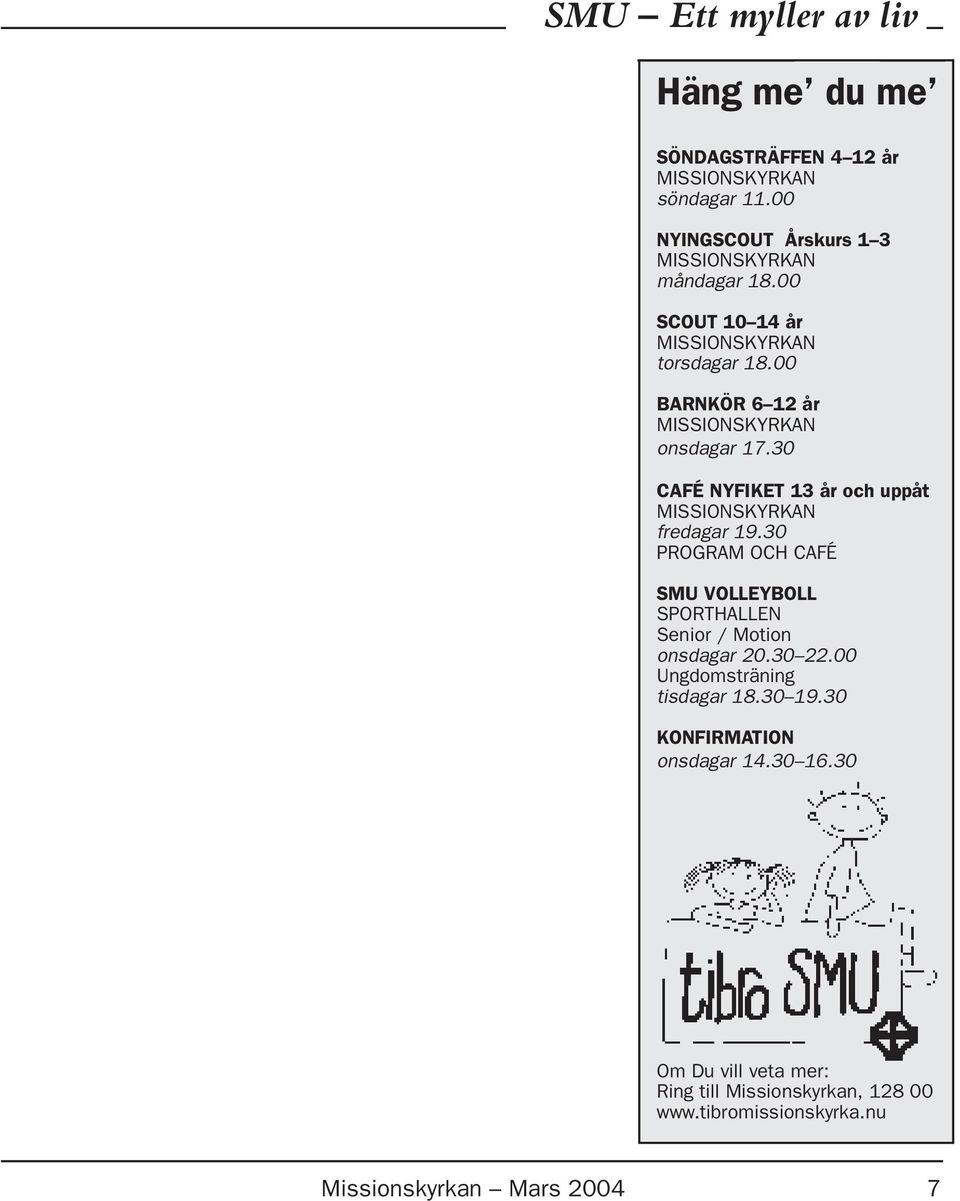 30 PROGRAM OCH CAFÉ SMU VOLLEYBOLL SPORTHALLEN Senior / Motion onsdagar 20.30 22.00 Ungdomsträning tisdagar 18.30 19.