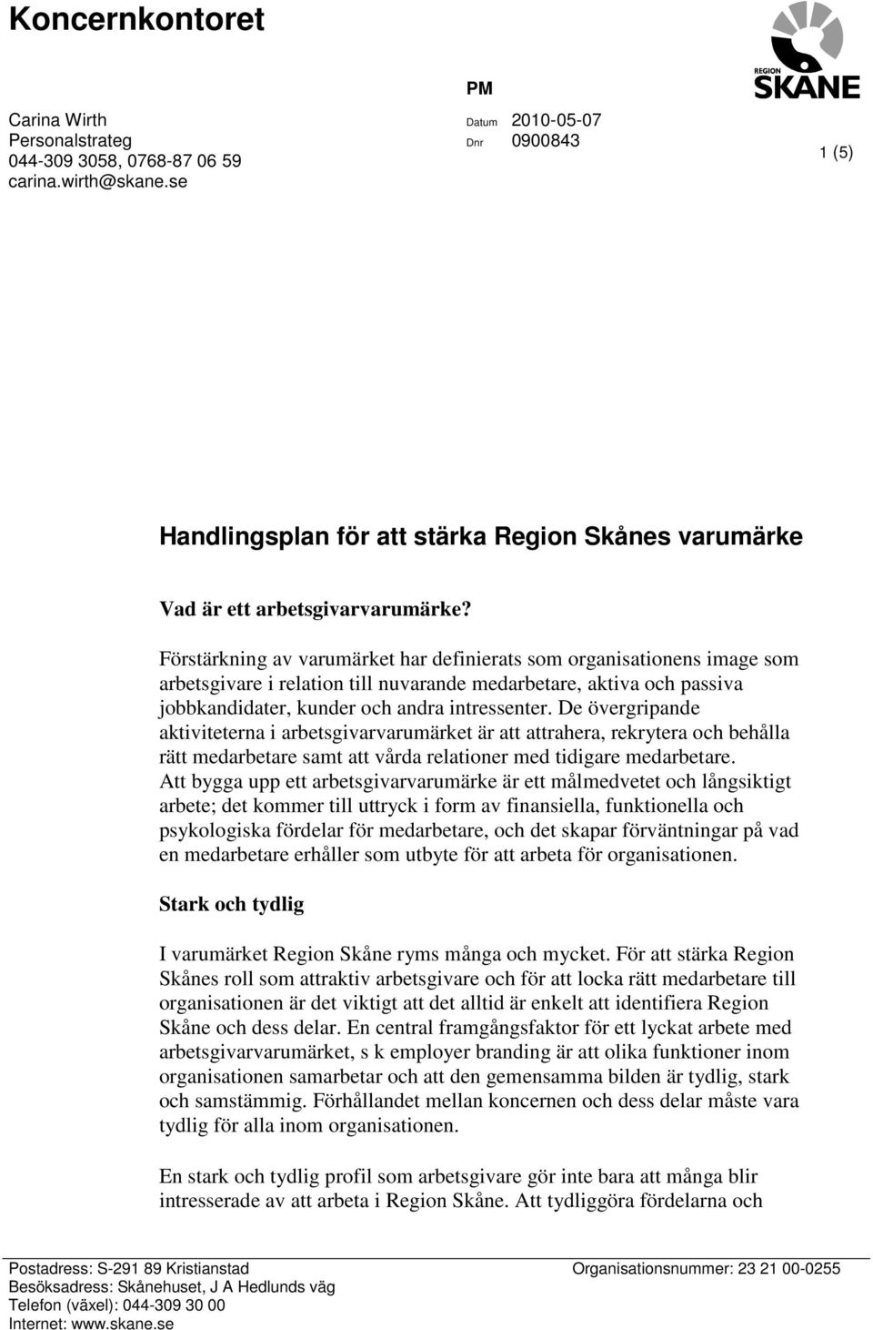 De övergripande aktiviteterna i arbetsgivarvarumärket är att attrahera, rekrytera och behålla rätt medarbetare samt att vårda relationer med tidigare medarbetare.