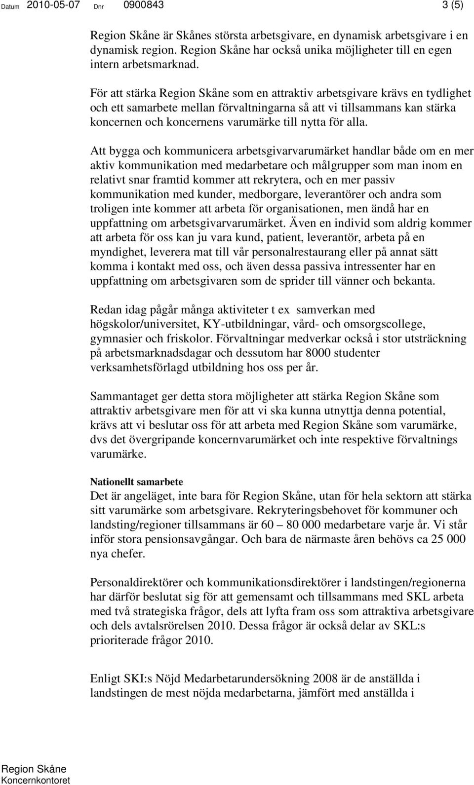 Att bygga och kommunicera arbetsgivarvarumärket handlar både om en mer aktiv kommunikation med medarbetare och målgrupper som man inom en relativt snar framtid kommer att rekrytera, och en mer passiv