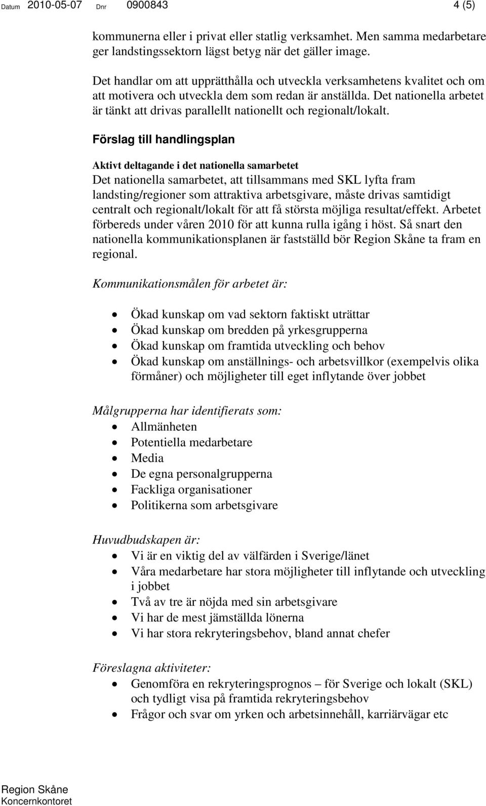 Det nationella arbetet är tänkt att drivas parallellt nationellt och regionalt/lokalt.