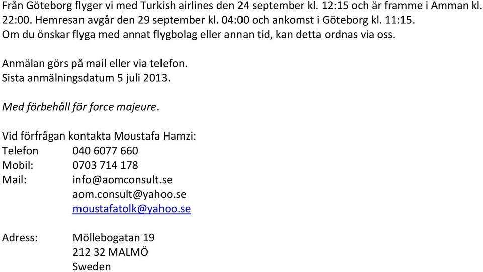 Anmälan görs på mail eller via telefon. Sista anmälningsdatum 5 juli 2013. Med förbehåll för force majeure.