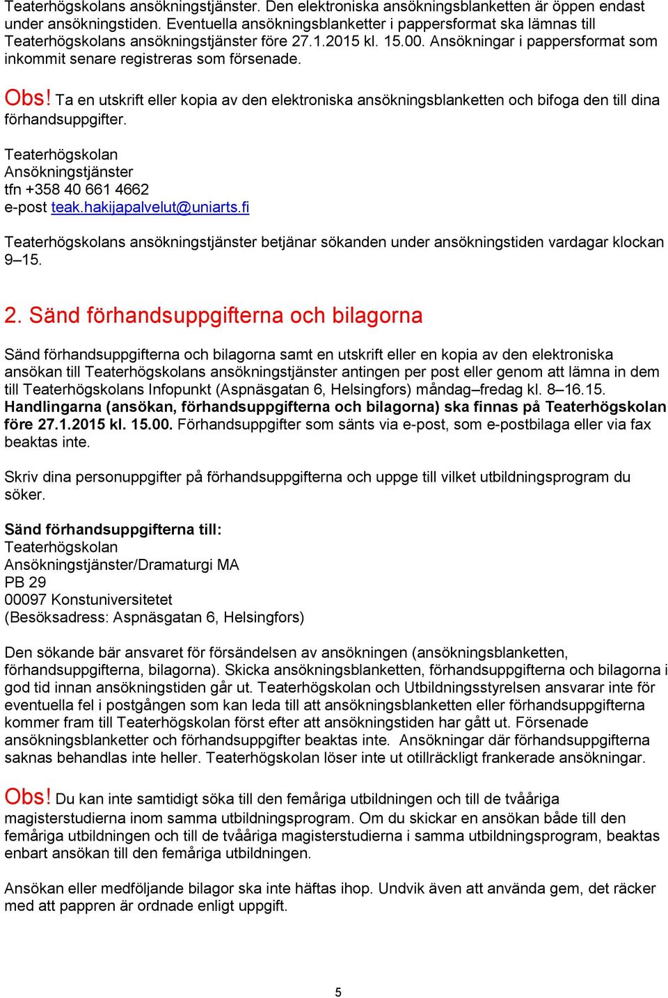 Obs! Ta en utskrift eller kopia av den elektroniska ansökningsblanketten och bifoga den till dina förhandsuppgifter. Teaterhögskolan Ansökningstjänster tfn +358 40 661 4662 e-post teak.