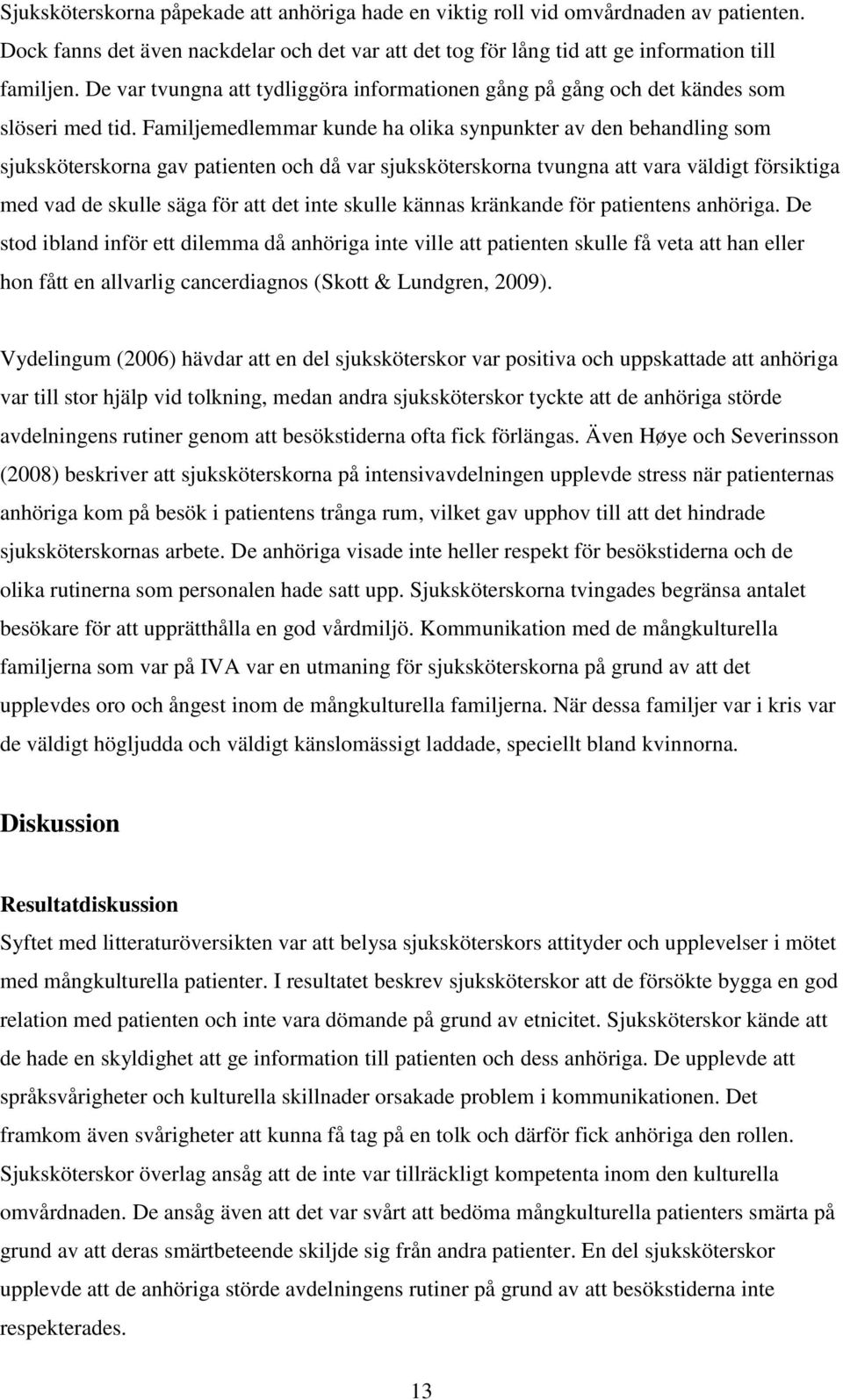Familjemedlemmar kunde ha olika synpunkter av den behandling som sjuksköterskorna gav patienten och då var sjuksköterskorna tvungna att vara väldigt försiktiga med vad de skulle säga för att det inte