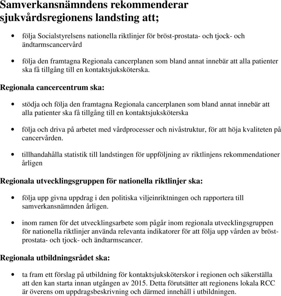 Regionala cancercentrum ska: stödja och följa den framtagna Regionala cancerplanen som bland annat innebär att alla patienter ska få tillgång till en kontaktsjuksköterska följa och driva på arbetet