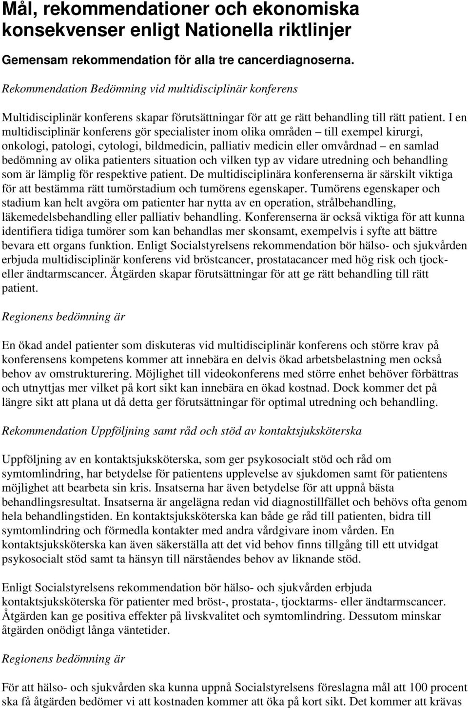 I en multidisciplinär konferens gör specialister inom olika områden till exempel kirurgi, onkologi, patologi, cytologi, bildmedicin, palliativ medicin eller omvårdnad en samlad bedömning av olika