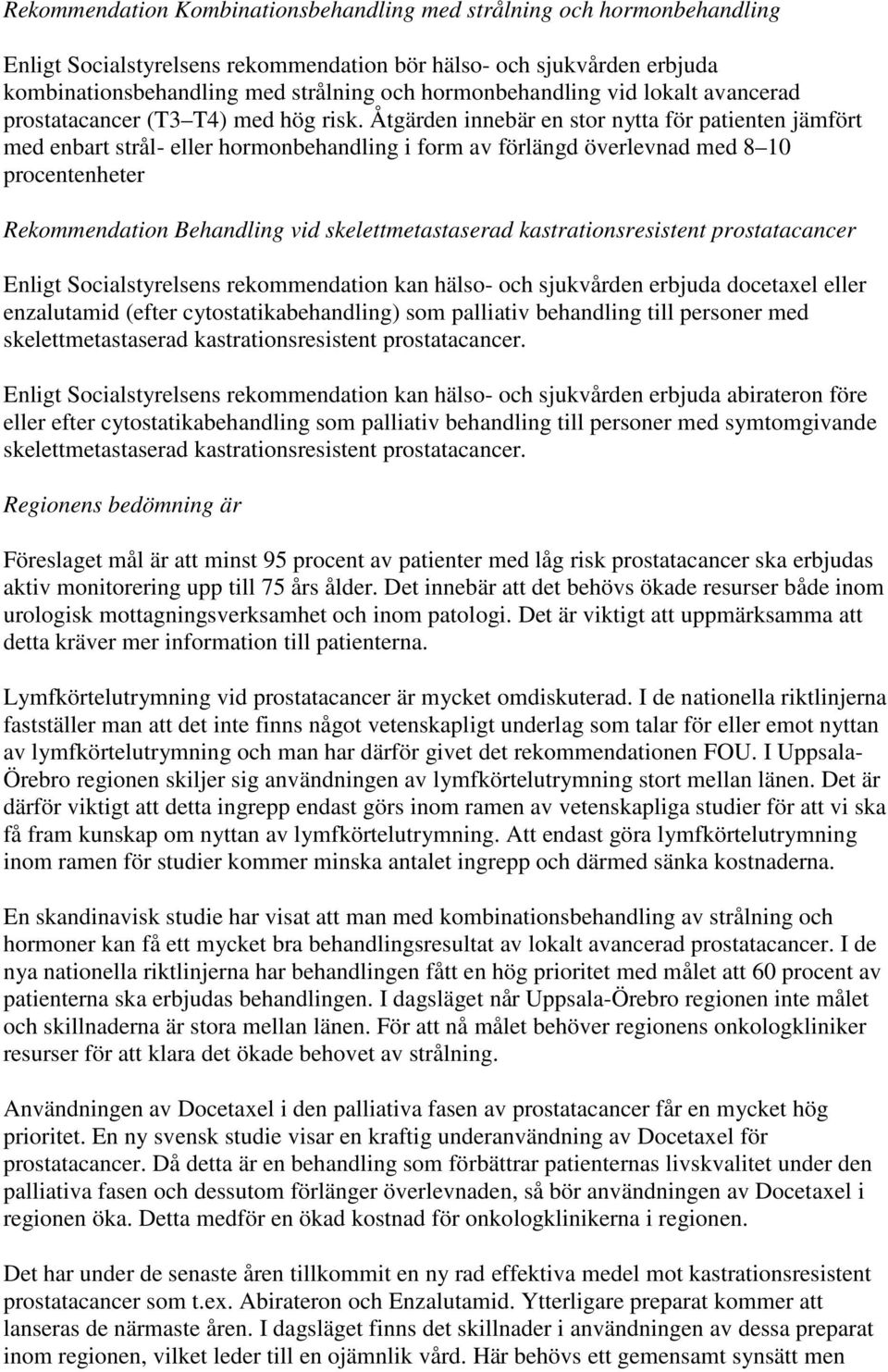 Åtgärden innebär en stor nytta för patienten jämfört med enbart strål- eller hormonbehandling i form av förlängd överlevnad med 8 10 procentenheter Rekommendation Behandling vid skelettmetastaserad