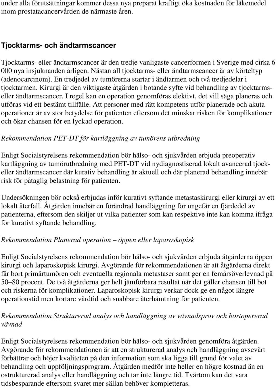 Nästan all tjocktarms- eller ändtarmscancer är av körteltyp (adenocarcinom). En tredjedel av tumörerna startar i ändtarmen och två tredjedelar i tjocktarmen.