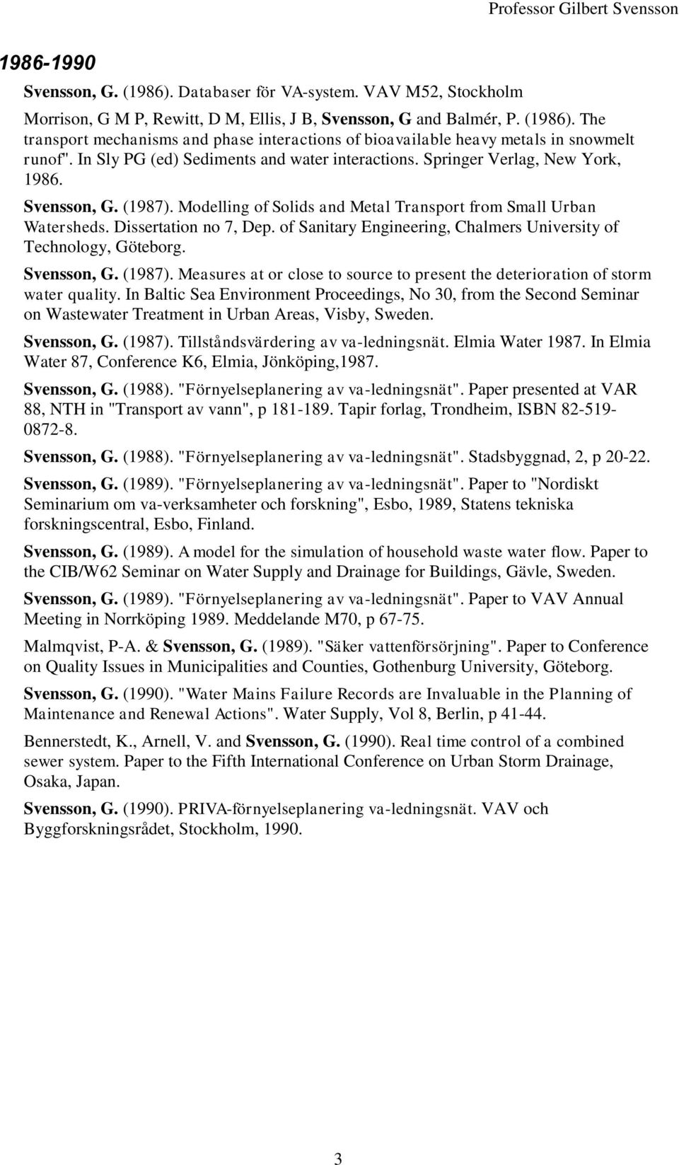 of Sanitary Engineering, Chalmers University of Technology, Göteborg. Svensson, G. (1987). Measures at or close to source to present the deterioration of storm water quality.