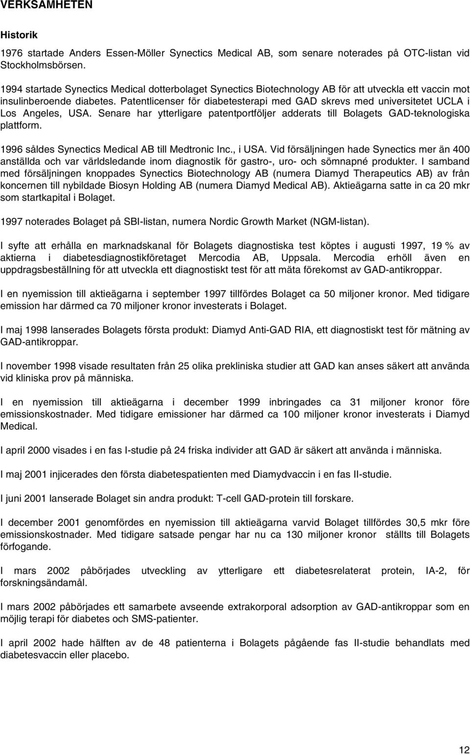 Patentlicenser för diabetesterapi med GAD skrevs med universitetet UCLA i Los Angeles, USA. Senare har ytterligare patentportföljer adderats till Bolagets GAD-teknologiska plattform.