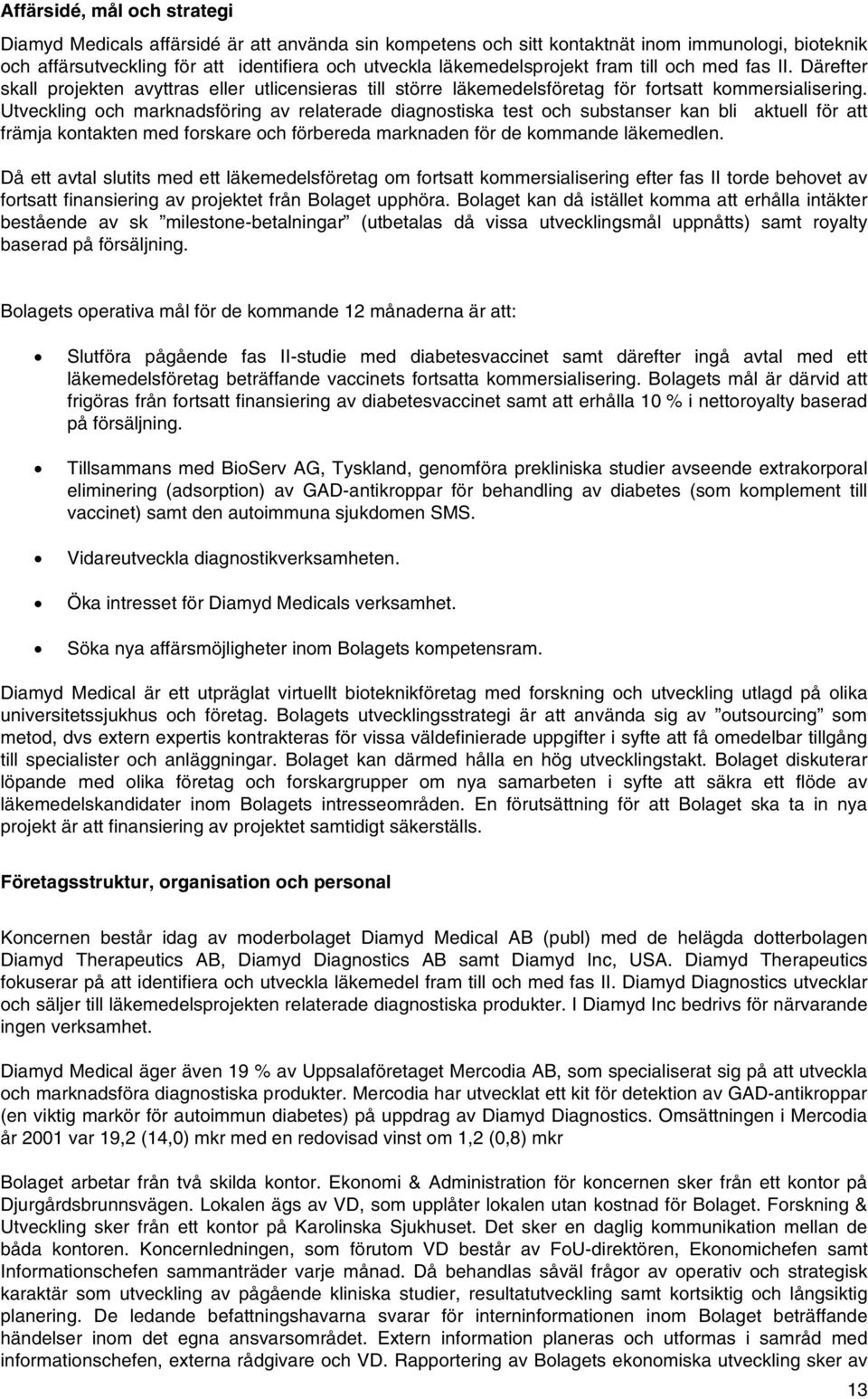 Utveckling och marknadsföring av relaterade diagnostiska test och substanser kan bli aktuell för att främja kontakten med forskare och förbereda marknaden för de kommande läkemedlen.