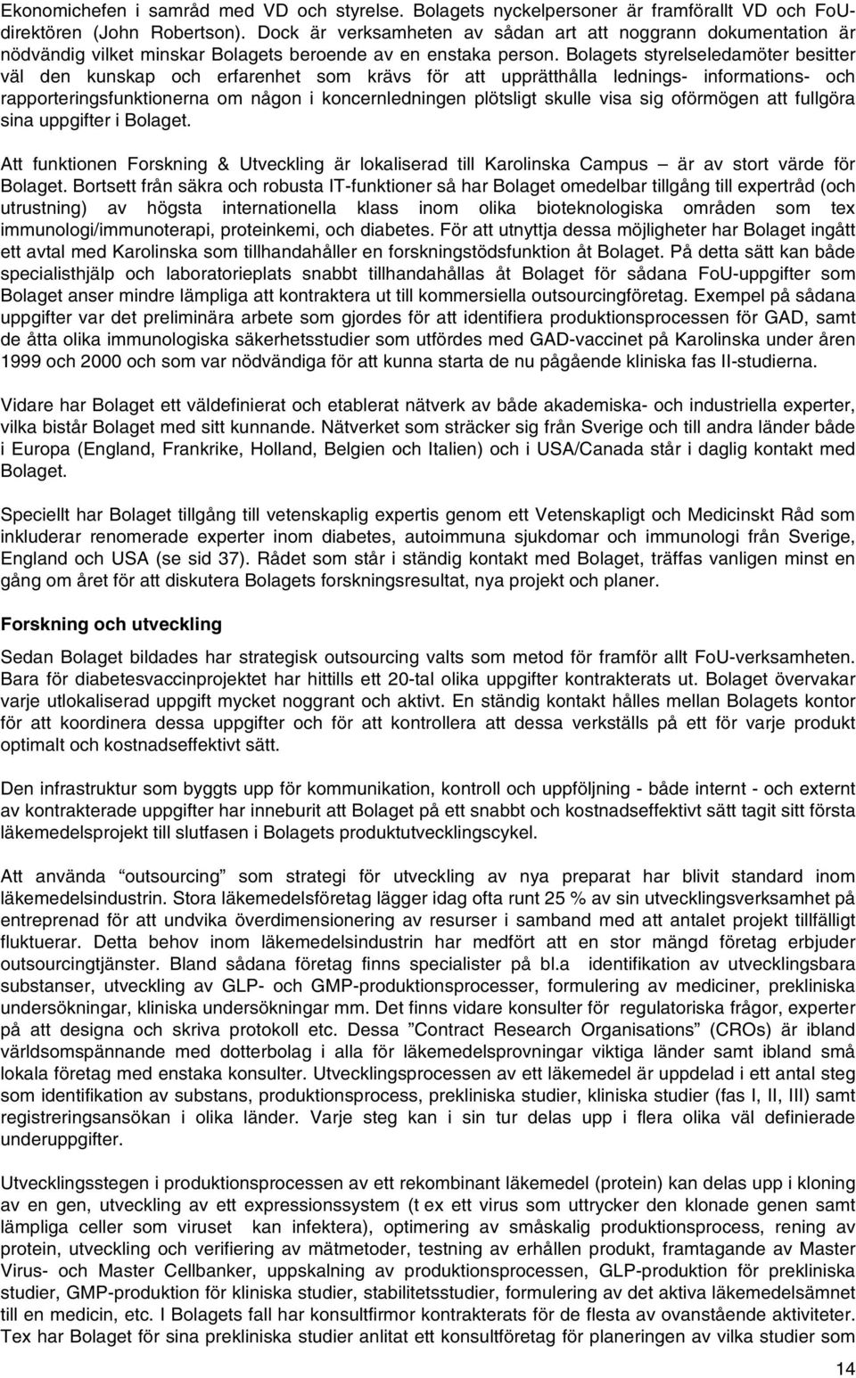 Bolagets styrelseledamöter besitter väl den kunskap och erfarenhet som krävs för att upprätthålla lednings- informations- och rapporteringsfunktionerna om någon i koncernledningen plötsligt skulle