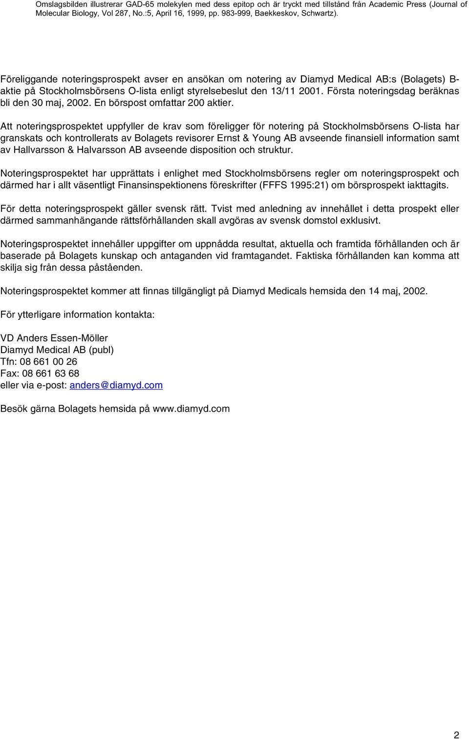 Att noteringsprospektet uppfyller de krav som föreligger för notering på Stockholmsbörsens O-lista har granskats och kontrollerats av Bolagets revisorer Ernst & Young AB avseende finansiell
