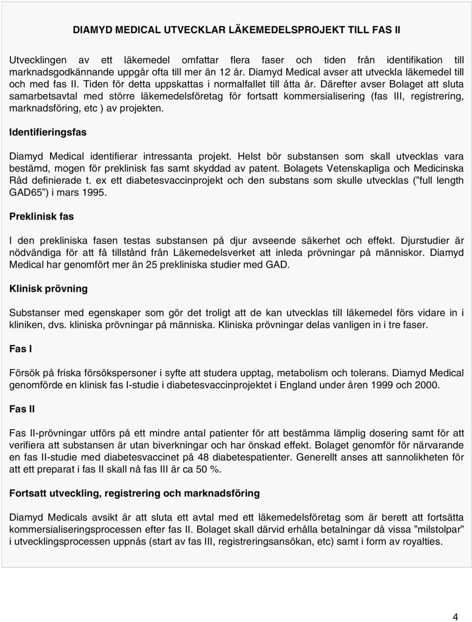 Därefter avser Bolaget att sluta samarbetsavtal med större läkemedelsföretag för fortsatt kommersialisering (fas III, registrering, marknadsföring, etc ) av projekten.