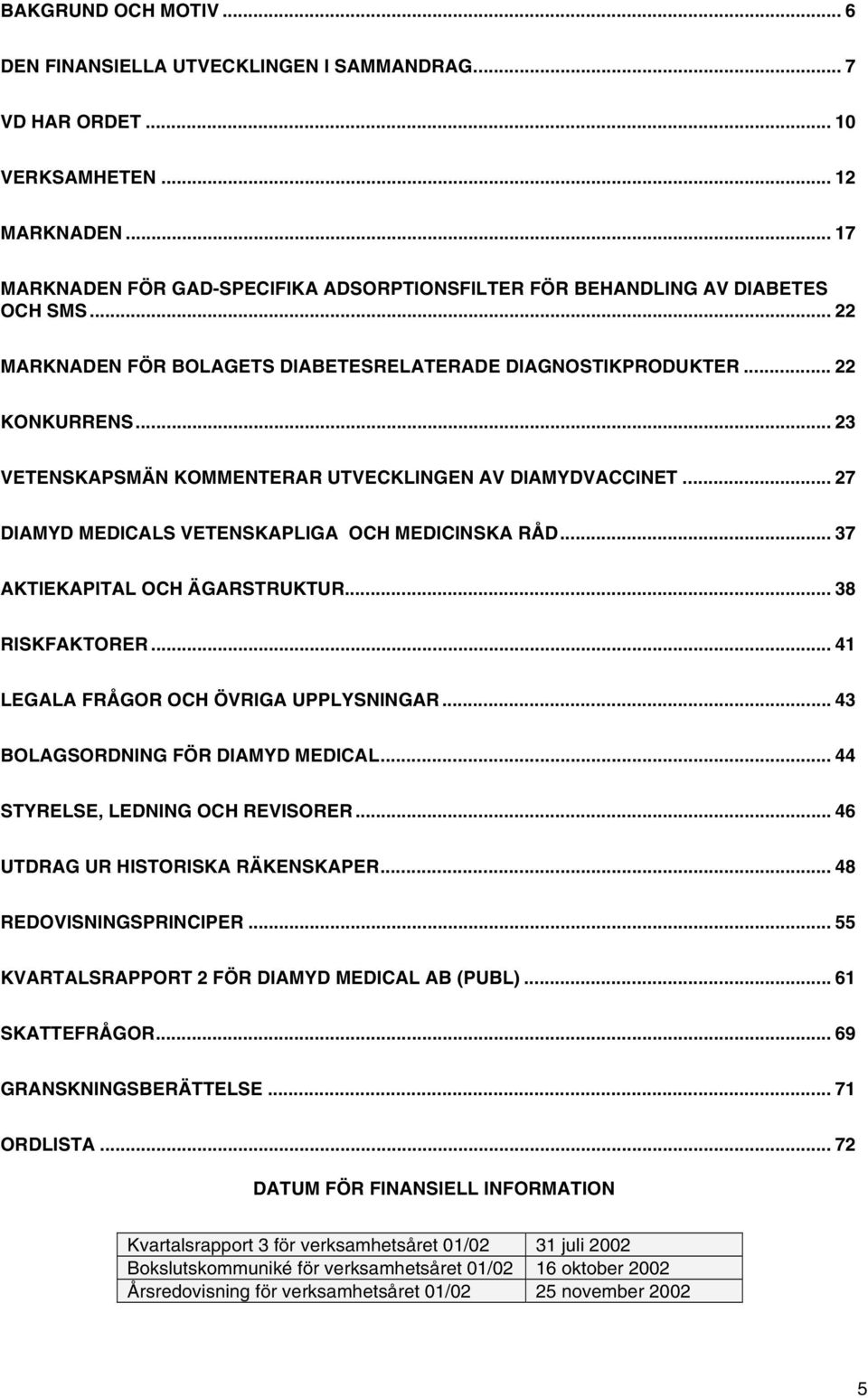 .. 23 VETENSKAPSMÄN KOMMENTERAR UTVECKLINGEN AV DIAMYDVACCINET... 27 DIAMYD MEDICALS VETENSKAPLIGA OCH MEDICINSKA RÅD... 37 AKTIEKAPITAL OCH ÄGARSTRUKTUR... 38 RISKFAKTORER.