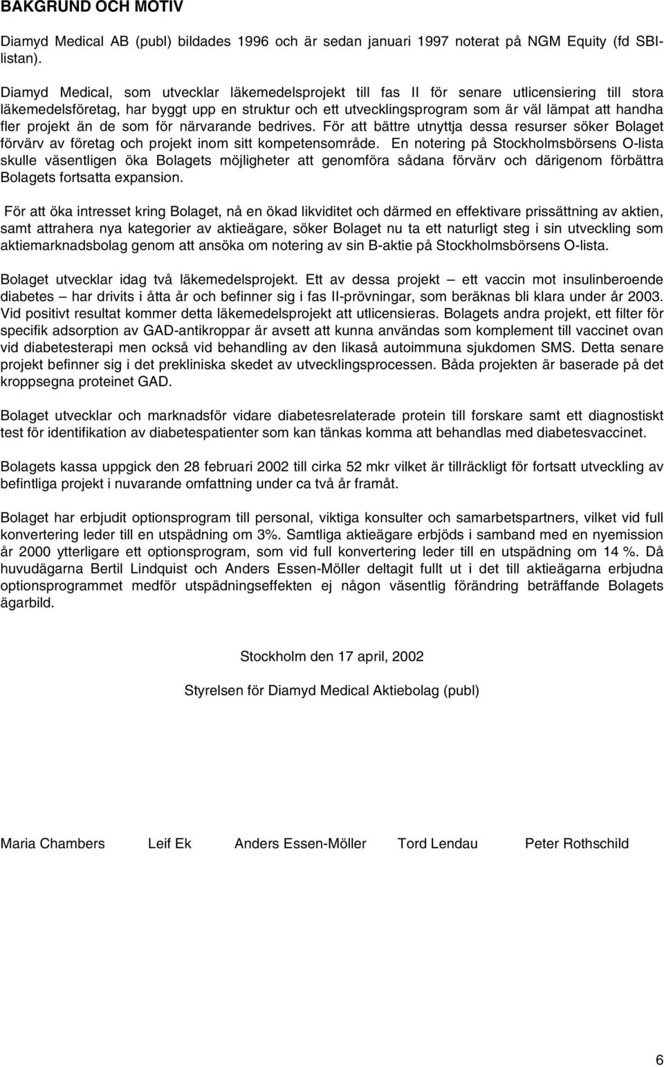 fler projekt än de som för närvarande bedrives. För att bättre utnyttja dessa resurser söker Bolaget förvärv av företag och projekt inom sitt kompetensområde.