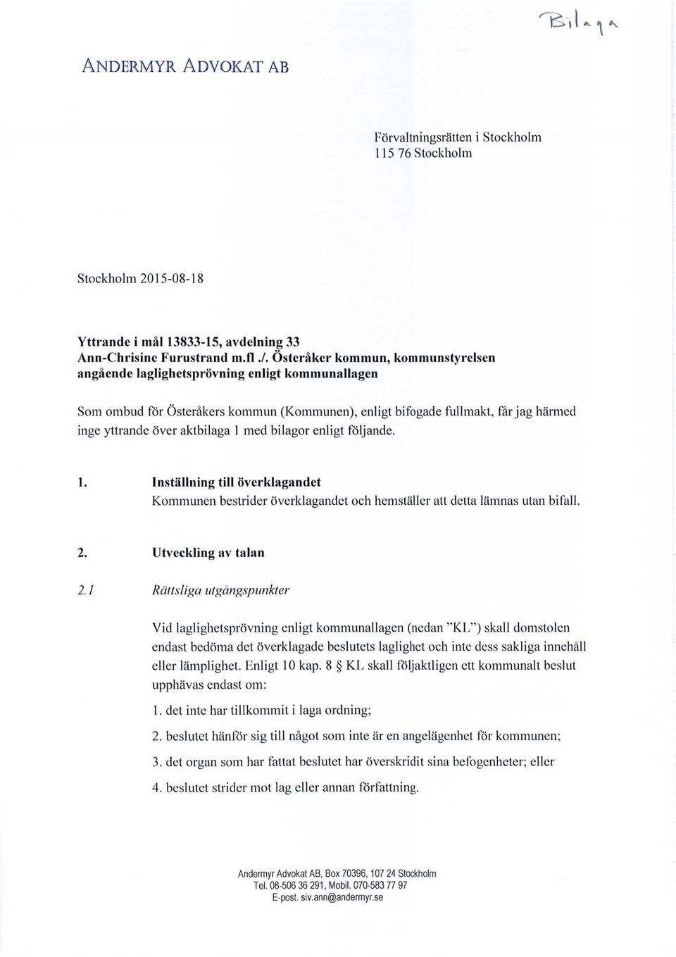 med bilagor enligt följande. 1. Inställning till överklagandet Kommunen bestrider överklagandet och hemställer att detta lämnas utan bifall. 2. Utveckling av talan 2.
