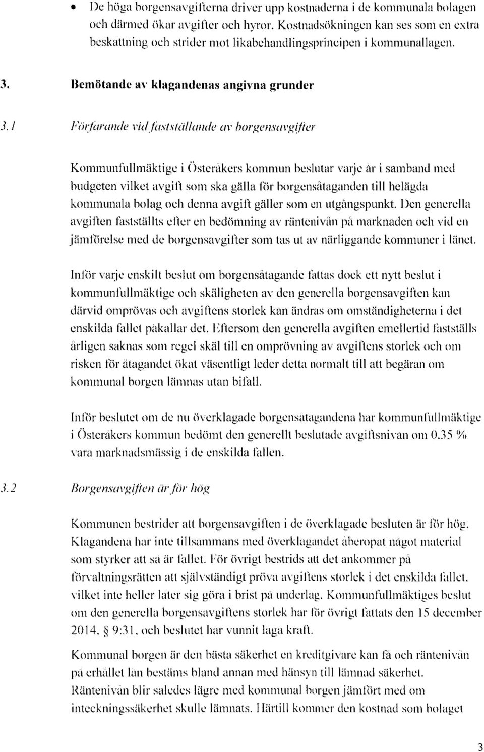 1 Förfarande vid fastställande av borgensavgifter Kommunfullmäktige i Österåkers kommun beslutar varje år i samband med budgeten vilket avgift som ska gälla för borgensåtaganden till helägda