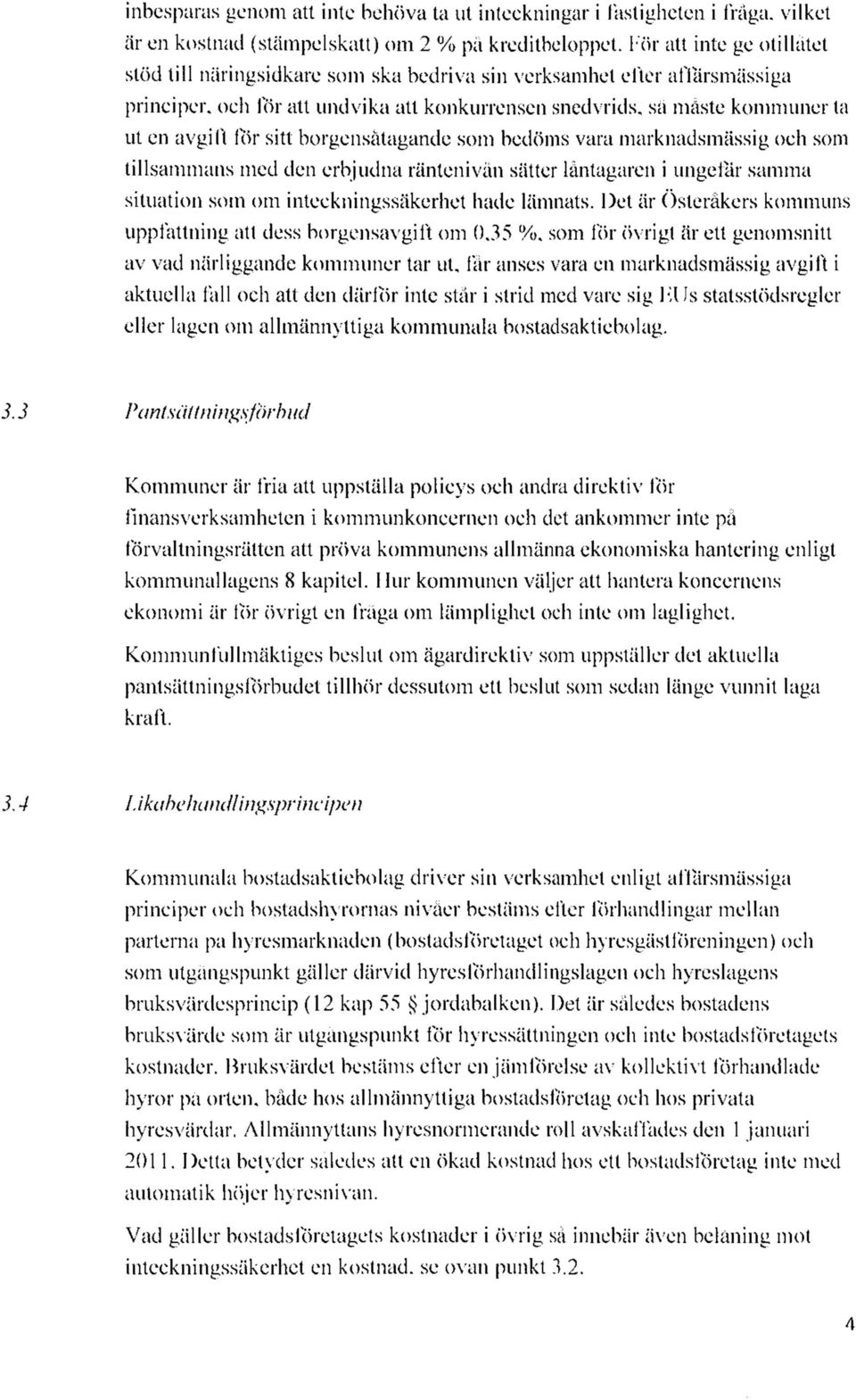 sitt borgensåtagande som bedöms vara marknadsmässig och som tillsammans med den erbjudna räntenivån sätter låntagaren i ungefär samma situation som om inteckningssäkerhet hade lämnats.