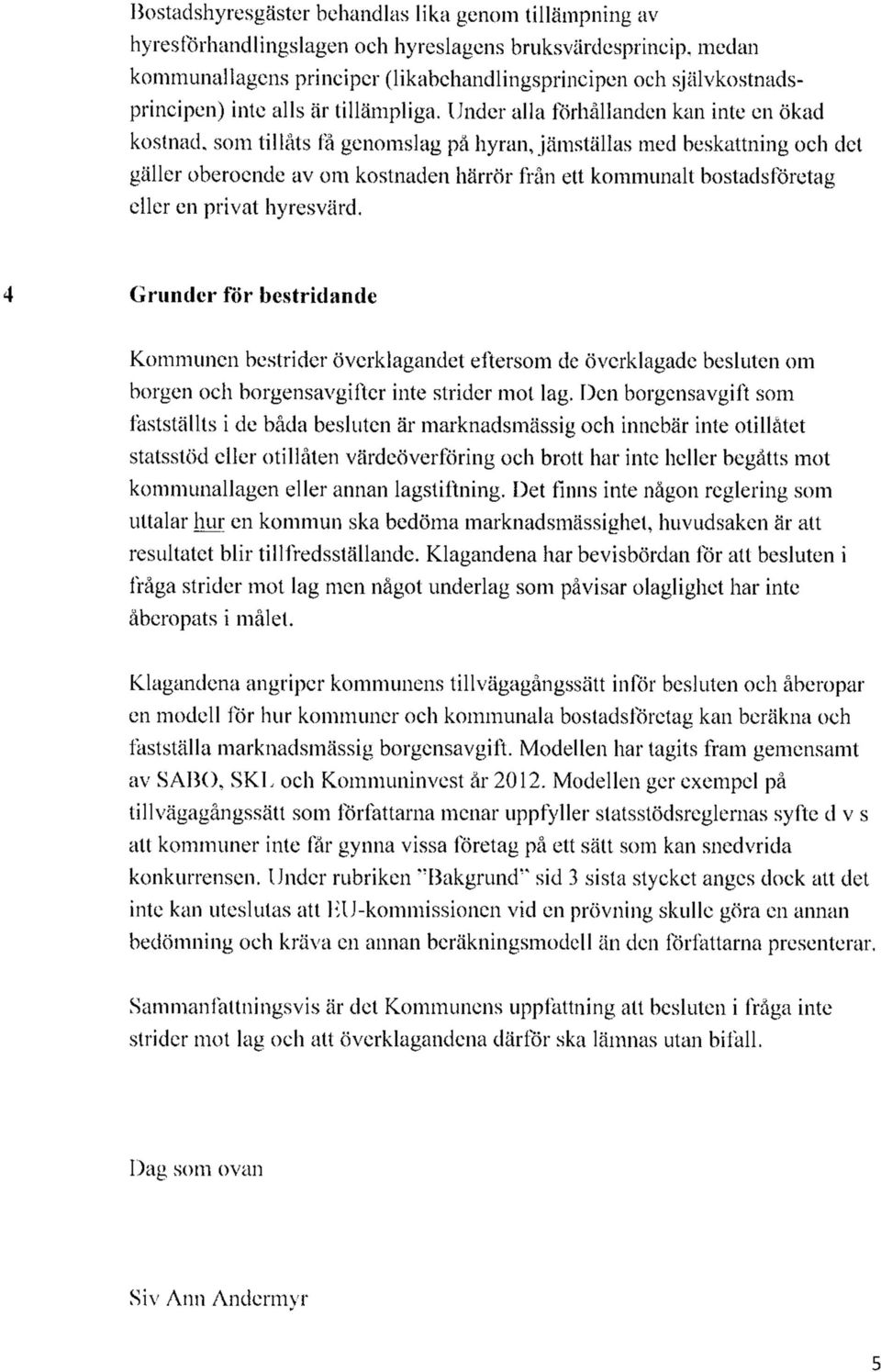 Under alla förhållanden kan inte en ökad kostnad, som tillåts få genomslag på hyran, jämställas med beskattning och det gäller oberoende av om kostnaden härrör från ett kommunalt bostadsföretag eller
