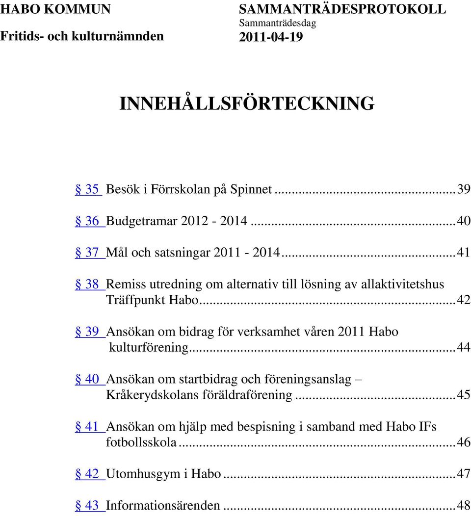 .. 42 39 Ansökan om bidrag för verksamhet våren 2011 Habo kulturförening.