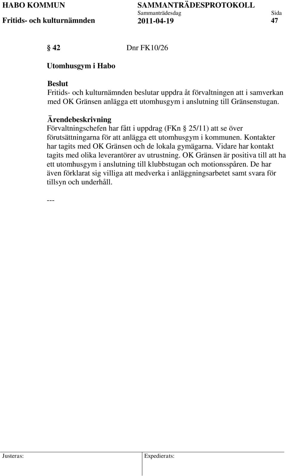 Kontakter har tagits med OK Gränsen och de lokala gymägarna. Vidare har kontakt tagits med olika leverantörer av utrustning.