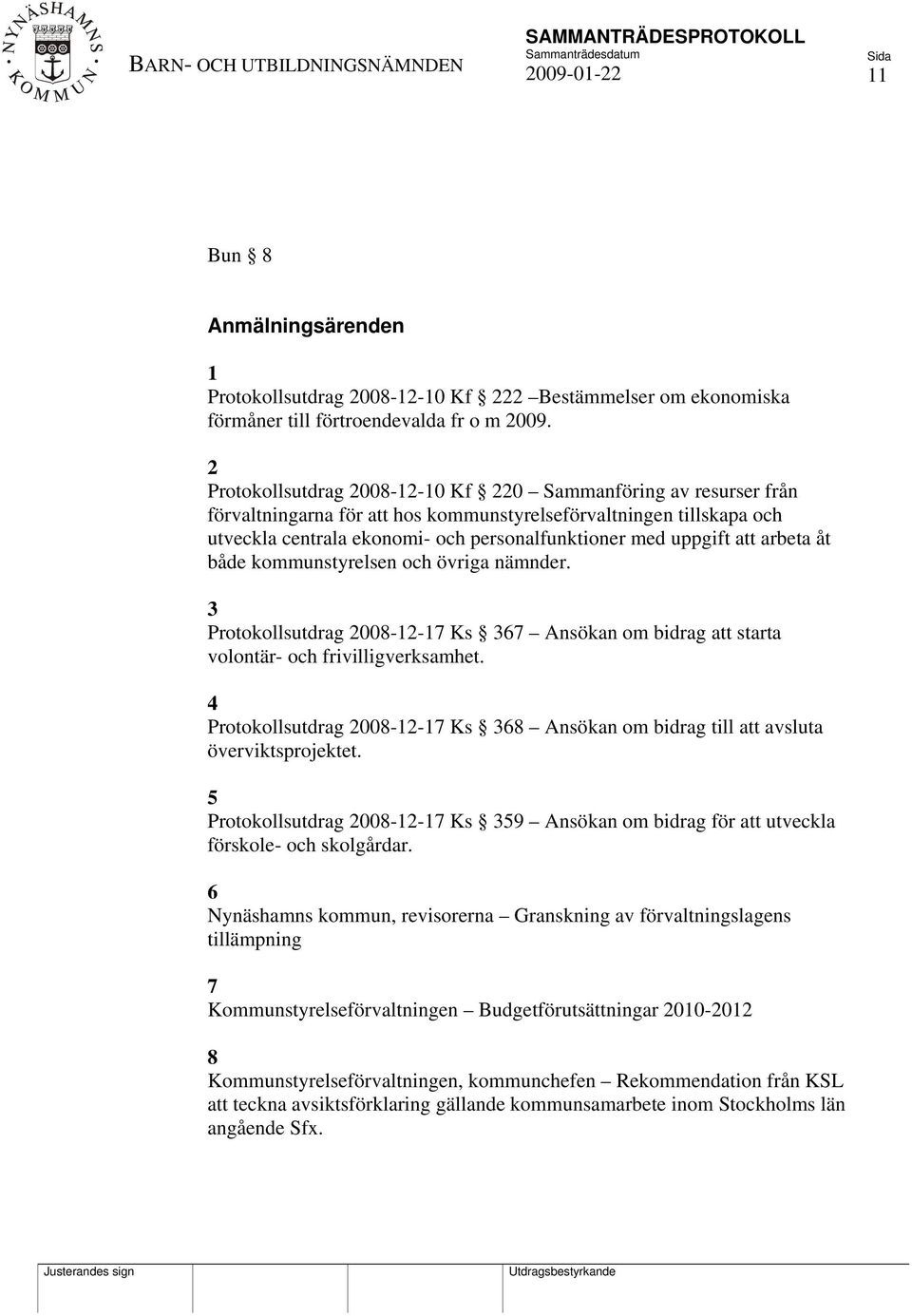 att arbeta åt både kommunstyrelsen och övriga nämnder. 3 Protokollsutdrag 2008-12-17 Ks 367 Ansökan om bidrag att starta volontär- och frivilligverksamhet.