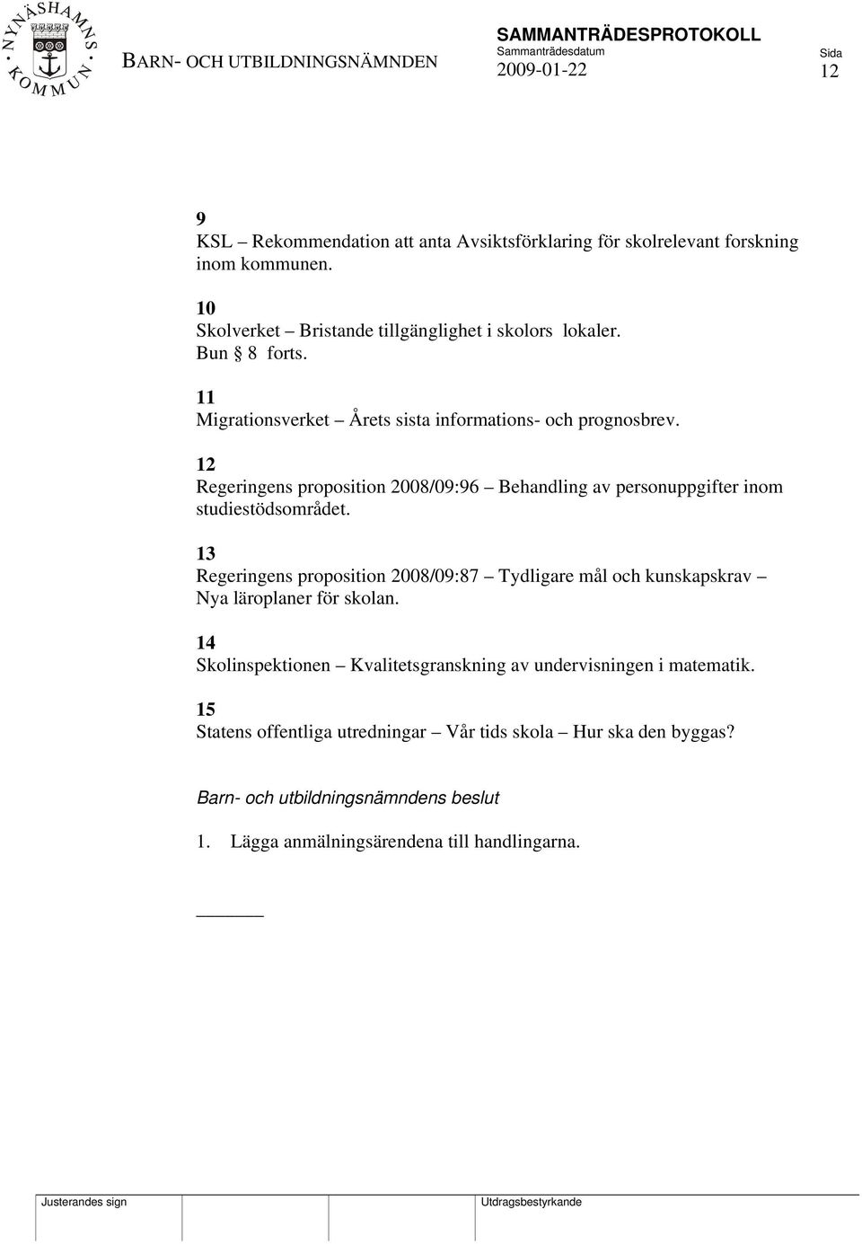 12 Regeringens proposition 2008/09:96 Behandling av personuppgifter inom studiestödsområdet.