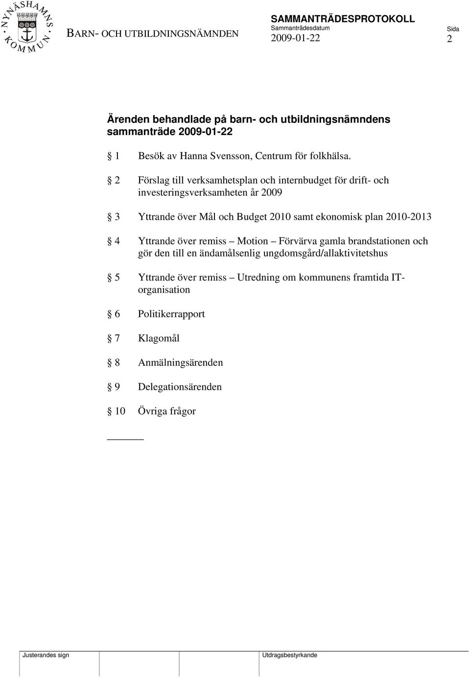 ekonomisk plan 2010-2013 4 Yttrande över remiss Motion Förvärva gamla brandstationen och gör den till en ändamålsenlig