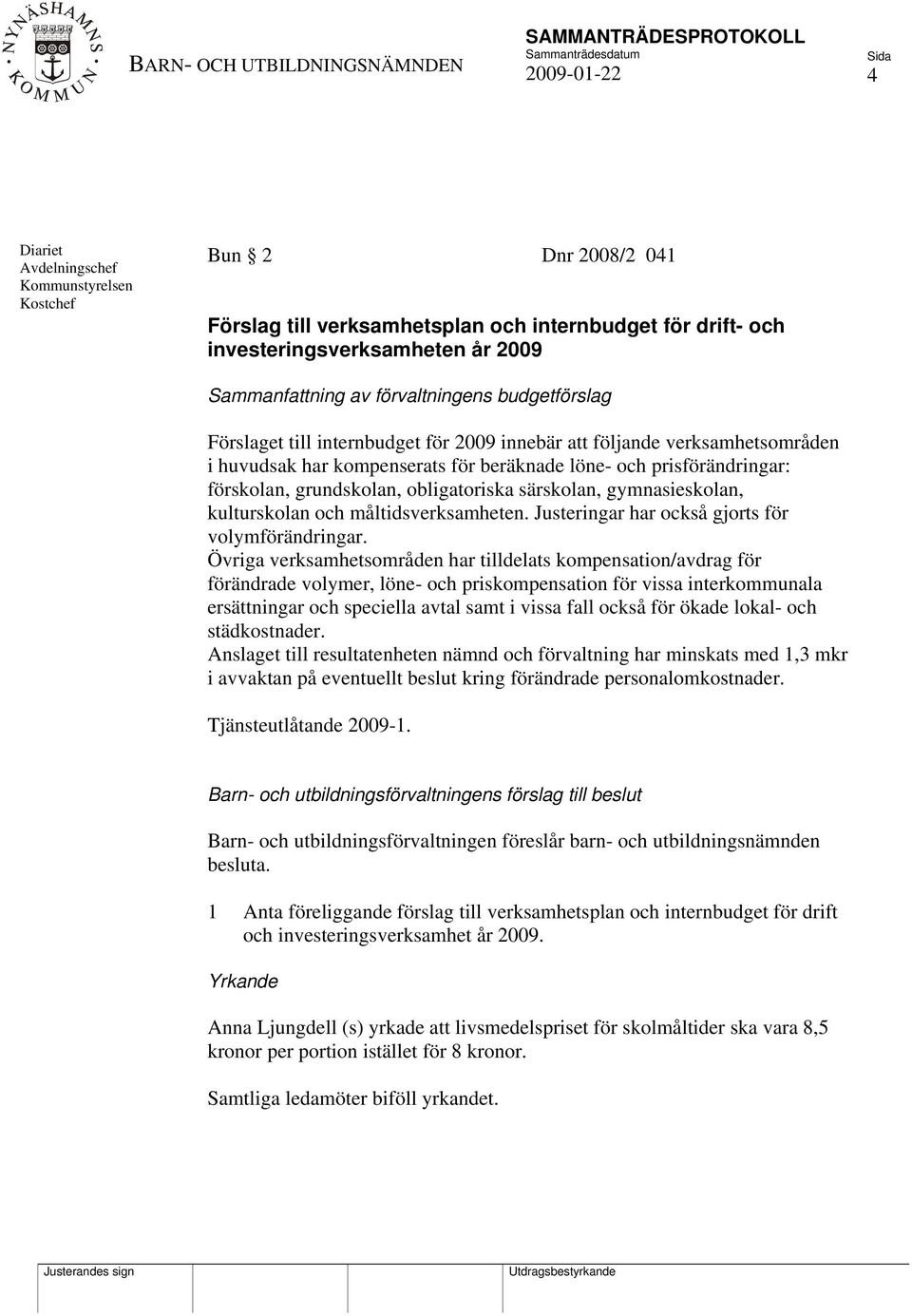 särskolan, gymnasieskolan, kulturskolan och måltidsverksamheten. Justeringar har också gjorts för volymförändringar.