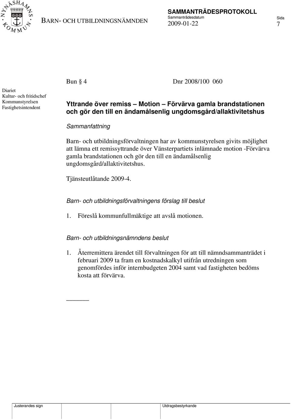 gamla brandstationen och gör den till en ändamålsenlig ungdomsgård/allaktivitetshus. Tjänsteutlåtande 2009-4. Barn- och utbildningsförvaltningens förslag till beslut 1.