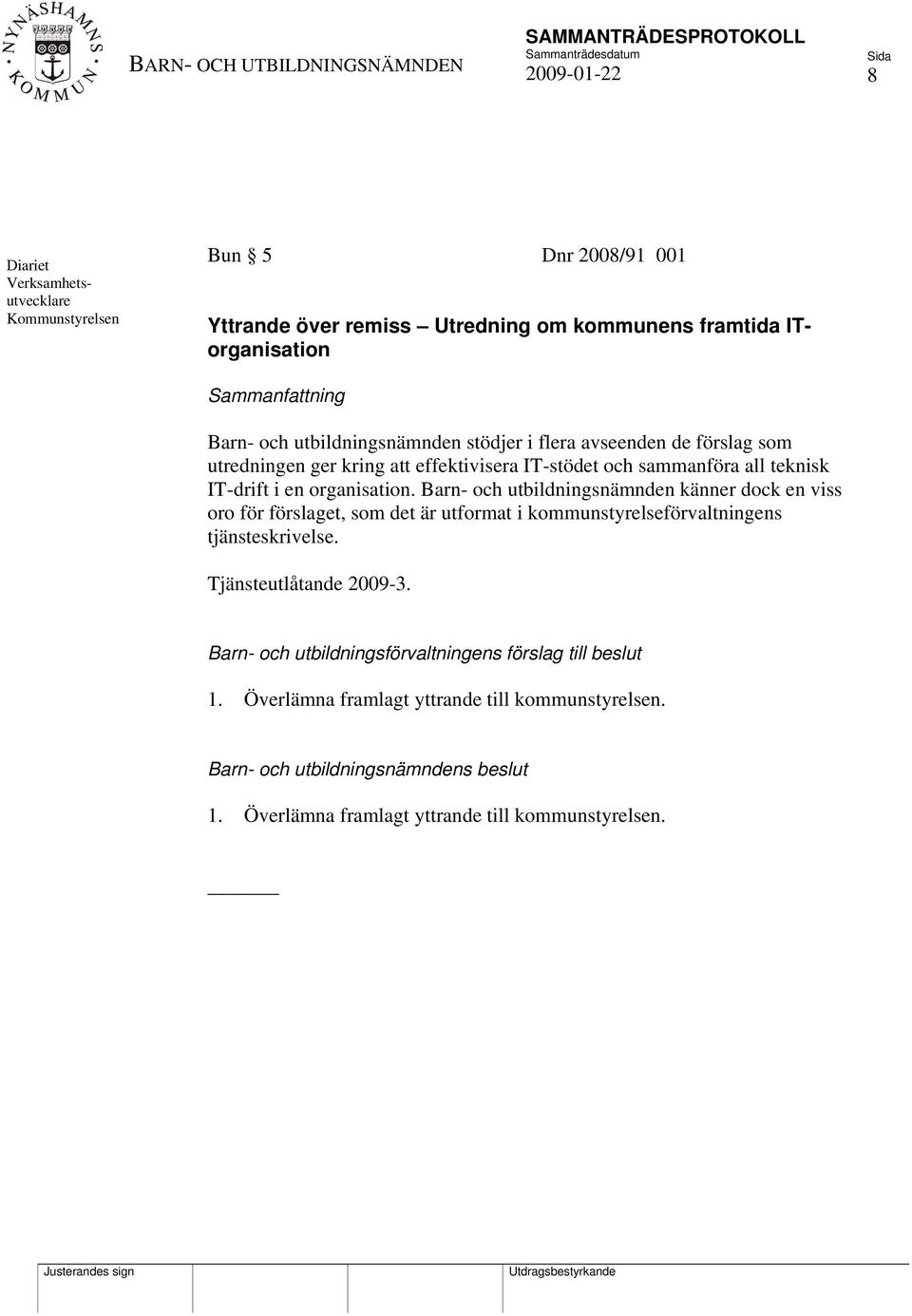 Barn- och utbildningsnämnden känner dock en viss oro för förslaget, som det är utformat i kommunstyrelseförvaltningens tjänsteskrivelse. Tjänsteutlåtande 2009-3.