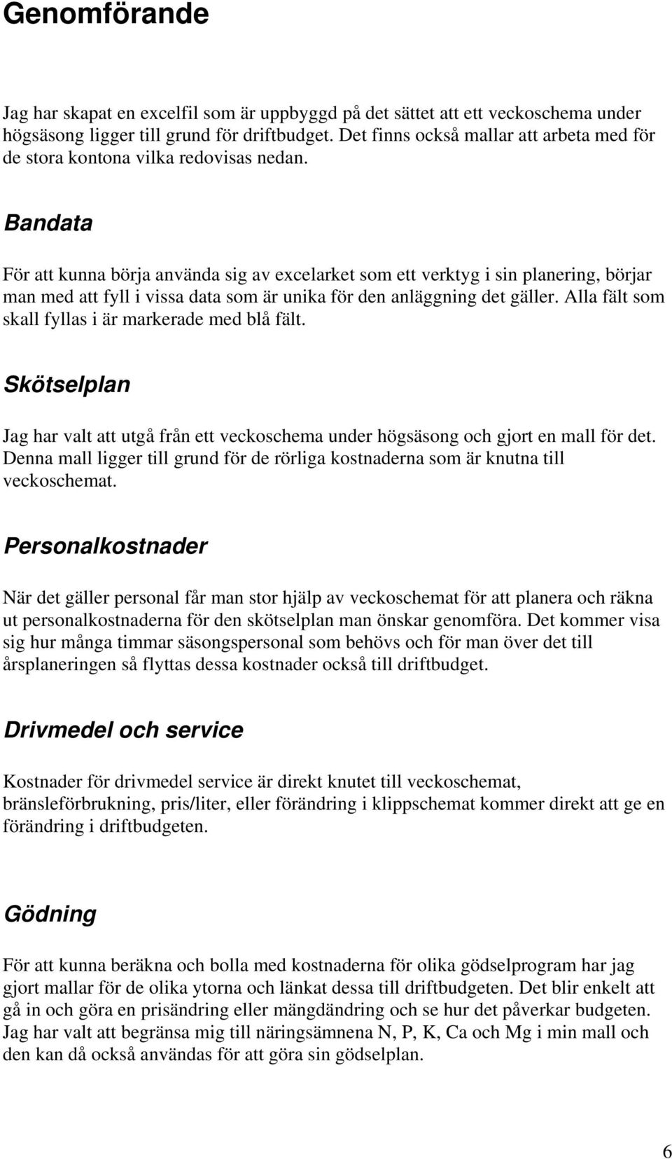 Bandata För att kunna börja använda sig av excelarket som ett verktyg i sin planering, börjar man med att fyll i vissa data som är unika för den anläggning det gäller.