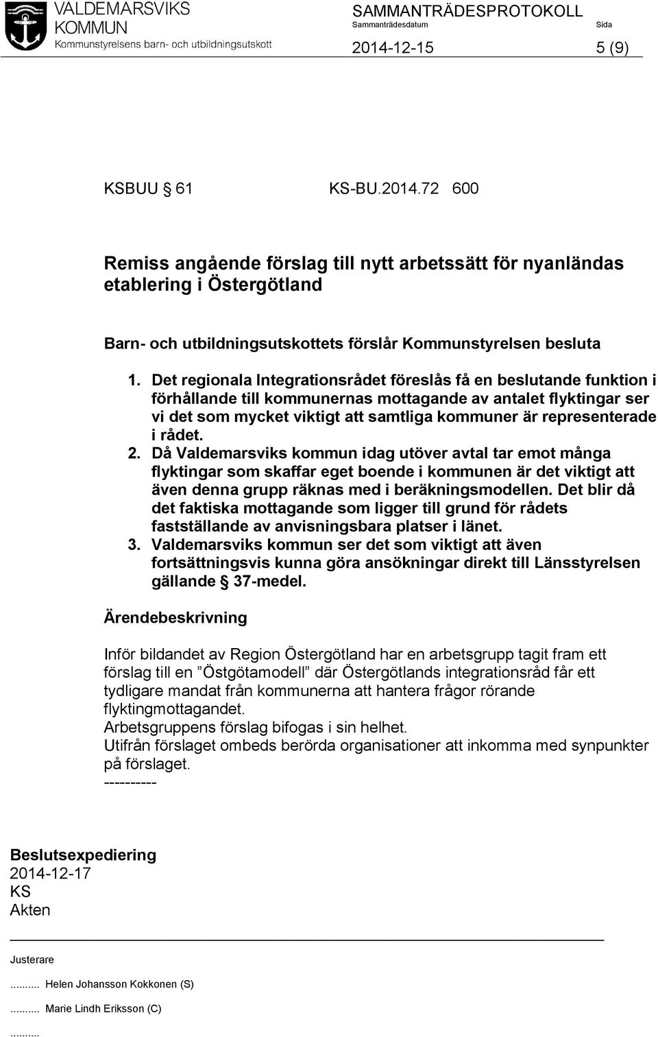 representerade i rådet. 2. Då Valdemarsviks kommun idag utöver avtal tar emot många flyktingar som skaffar eget boende i kommunen är det viktigt att även denna grupp räknas med i beräkningsmodellen.