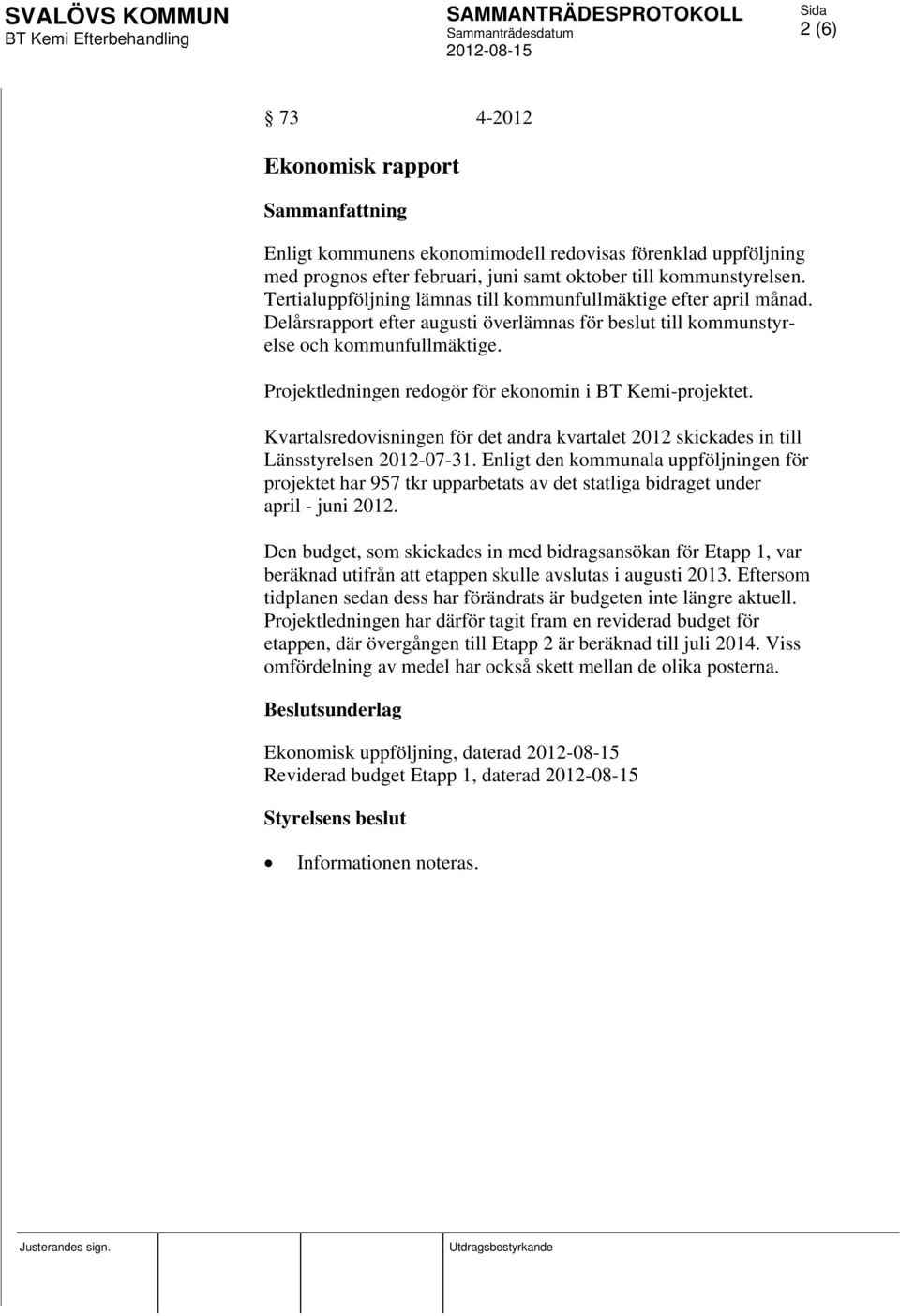 Projektledningen redogör för ekonomin i BT Kemi-projektet. Kvartalsredovisningen för det andra kvartalet 2012 skickades in till Länsstyrelsen 2012-07-31.