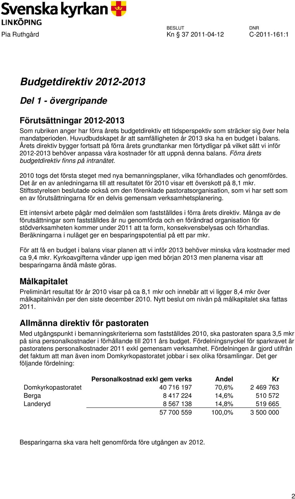 Årets direktiv bygger fortsatt på förra årets grundtankar men förtydligar på vilket sätt vi inför 2012-2013 behöver anpassa våra kostnader för att uppnå denna balans.