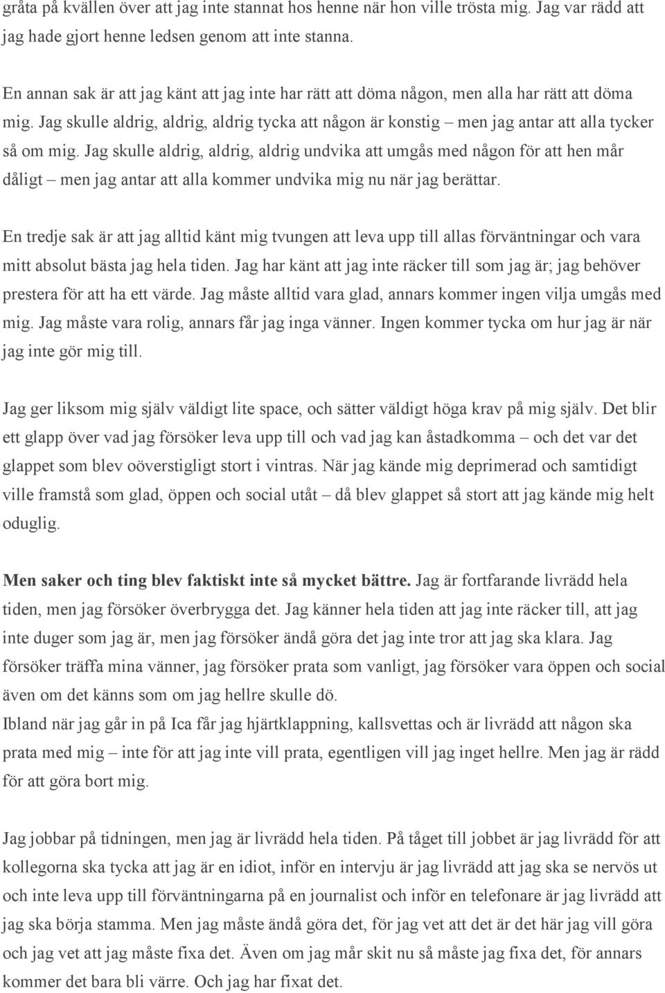 Jag skulle aldrig, aldrig, aldrig undvika att umgås med någon för att hen mår dåligt men jag antar att alla kommer undvika mig nu när jag berättar.