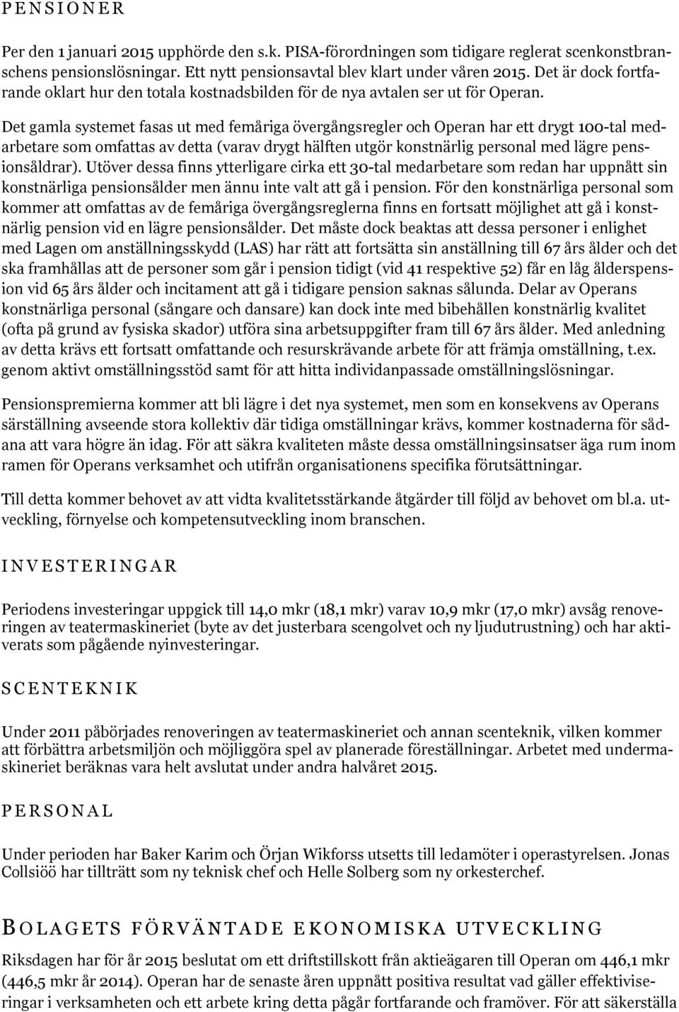 Det gamla systemet fasas ut med femåriga övergångsregler och Operan har ett drygt 100-tal medarbetare som omfattas av detta (varav drygt hälften utgör konstnärlig personal med lägre pensionsåldrar).