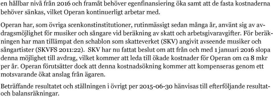För beräkningen har man tillämpat den schablon som skatteverket (SKV) angivit avseende musiker och sångartister (SKVFS 2011:22).