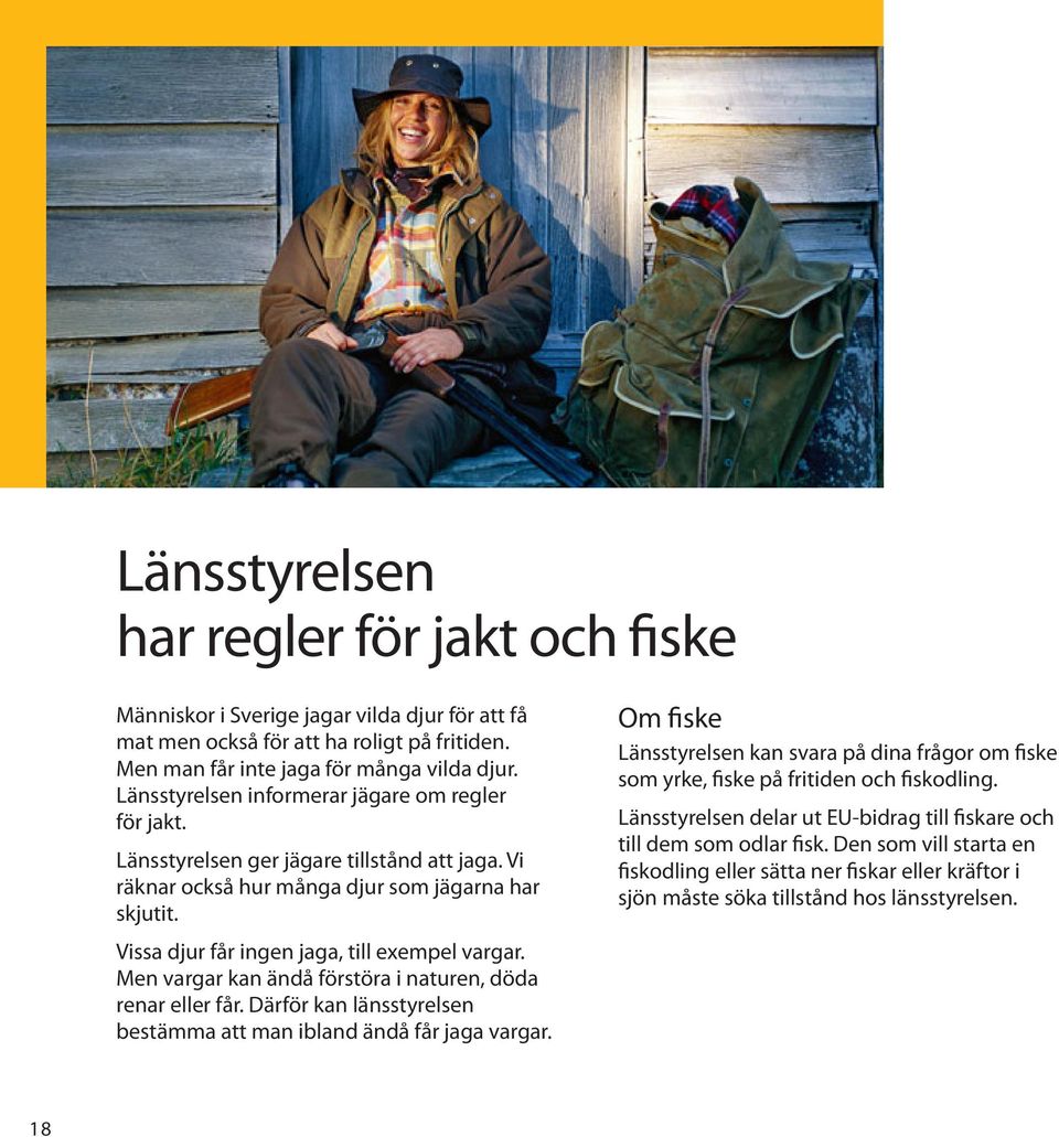 Men vargar kan ändå förstöra i naturen, döda renar eller får. Därför kan länsstyrelsen bestämma att man ibland ändå får jaga vargar.