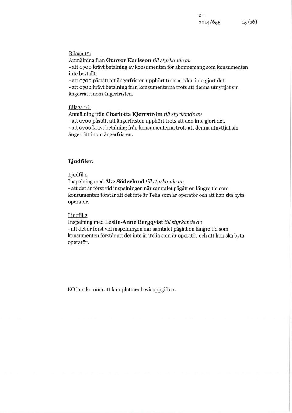 Bilaga 16: Anmälning från Charlotta Kjerrström till styrkande av  Ljudfiler: Ljudfil 1 Inspelning med Åke Söderlund till styrkande av - att det är först vid inspelningen när samtalet pågått en längre