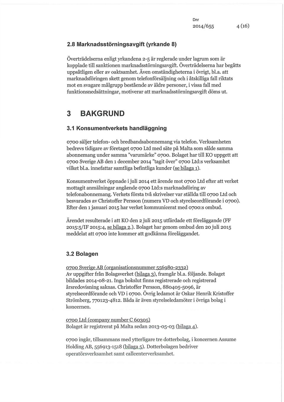 har begåtts uppsåtligen eller av oaktsamhet. Även omständigheterna i övrigt, bl.a. att marknadsföringen skett genom telefonförsäljning och i åtskilliga fall riktats mot en svagare målgrupp bestående