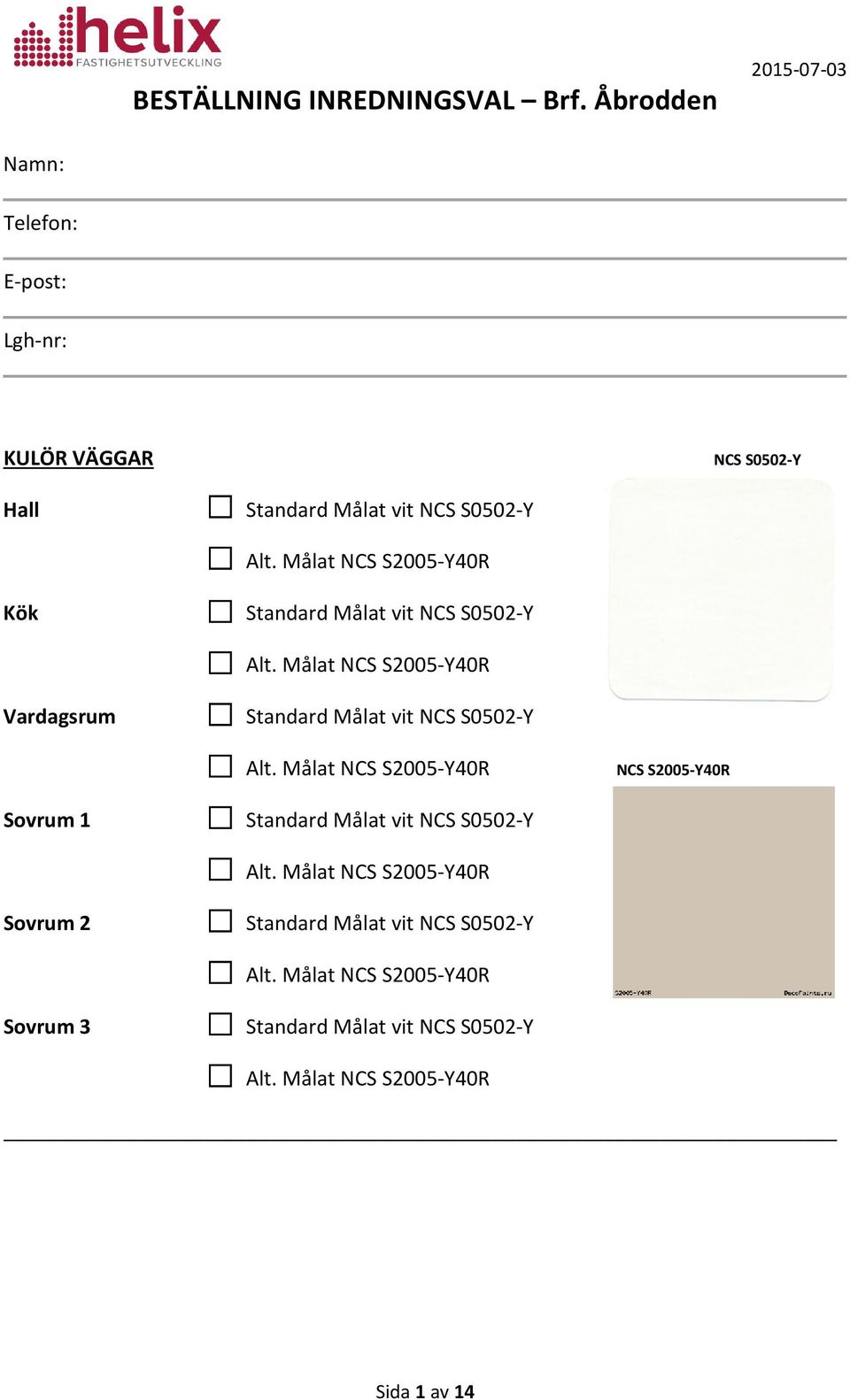Målat NCS S2005-Y40R Kök Standard Målat vit NCS S0502-Y Alt. Målat NCS S2005-Y40R Vardagsrum Standard Målat vit NCS S0502-Y Alt.