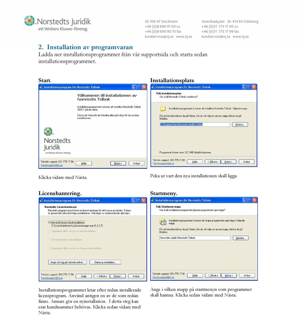 Installationsprogrammet letar efter redan installerade licensprogram. Använd antigen en av de som redan finns. Annars gör en nyinstallation.