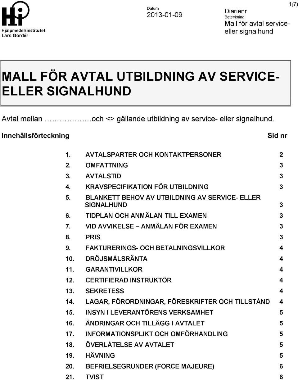 VID AVVIKELSE ANMÄLAN FÖR EXAMEN 3 8. PRIS 3 9. FAKTURERINGS- OCH BETALNINGSVILLKOR 4 10. DRÖJSMÅLSRÄNTA 4 11. GARANTIVILLKOR 4 12. CERTIFIERAD INSTRUKTÖR 4 13. SEKRETESS 4 14.