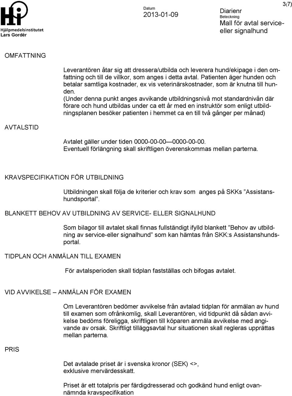 (Under denna punkt anges avvikande utbildningsnivå mot standardnivån där förare och hund utbildas under ca ett år med en instruktör som enligt utbildningsplanen besöker patienten i hemmet ca en till