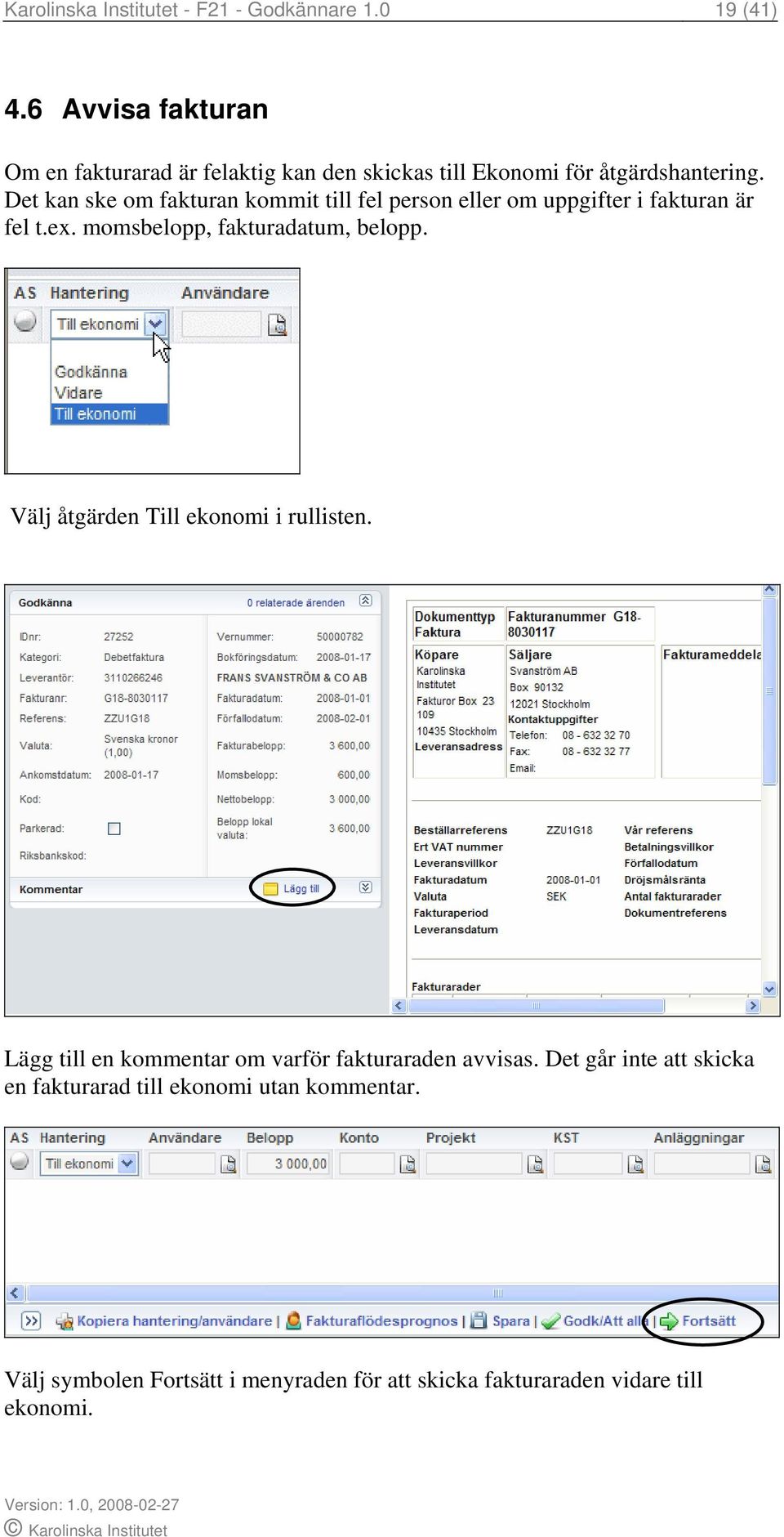 Det kan ske om fakturan kommit till fel person eller om uppgifter i fakturan är fel t.ex. momsbelopp, fakturadatum, belopp.